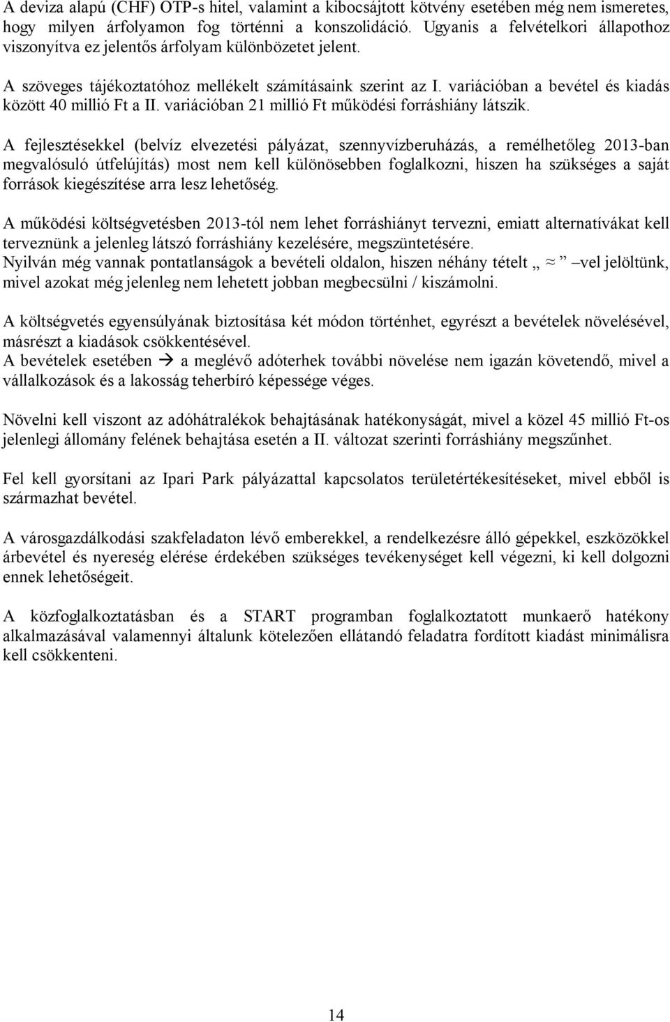 variációban a bevétel és kiadás között 40 millió Ft a II. variációban 21 millió Ft működési forráshiány látszik.