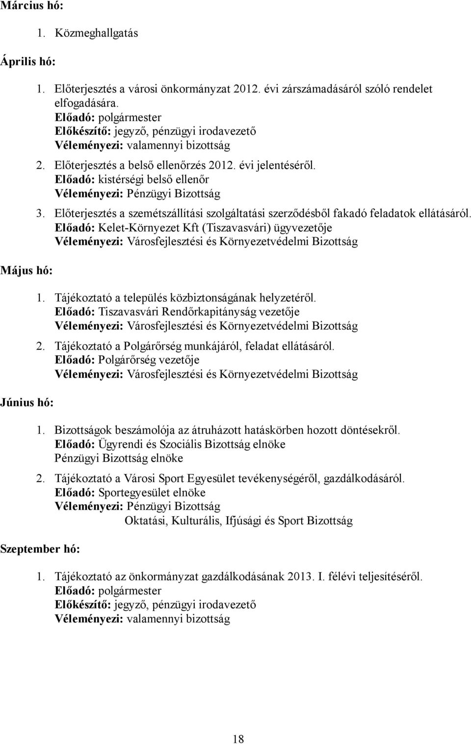 Előadó: kistérségi belső ellenőr Véleményezi: Pénzügyi Bizottság 3. Előterjesztés a szemétszállítási szolgáltatási szerződésből fakadó feladatok ellátásáról.