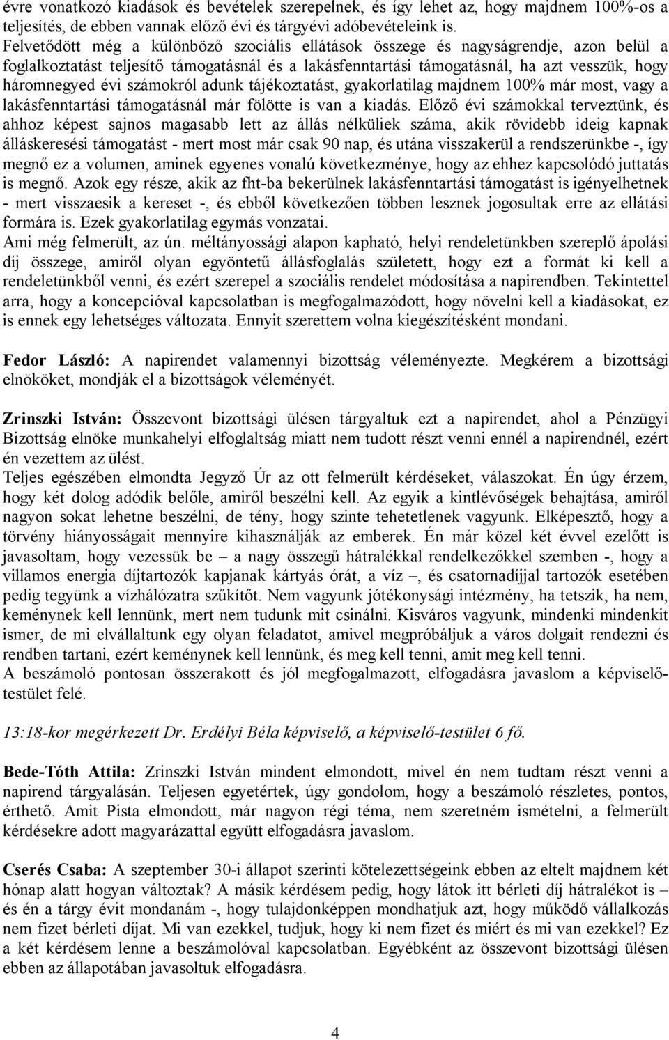 számokról adunk tájékoztatást, gyakorlatilag majdnem 100% már most, vagy a lakásfenntartási támogatásnál már fölötte is van a kiadás.