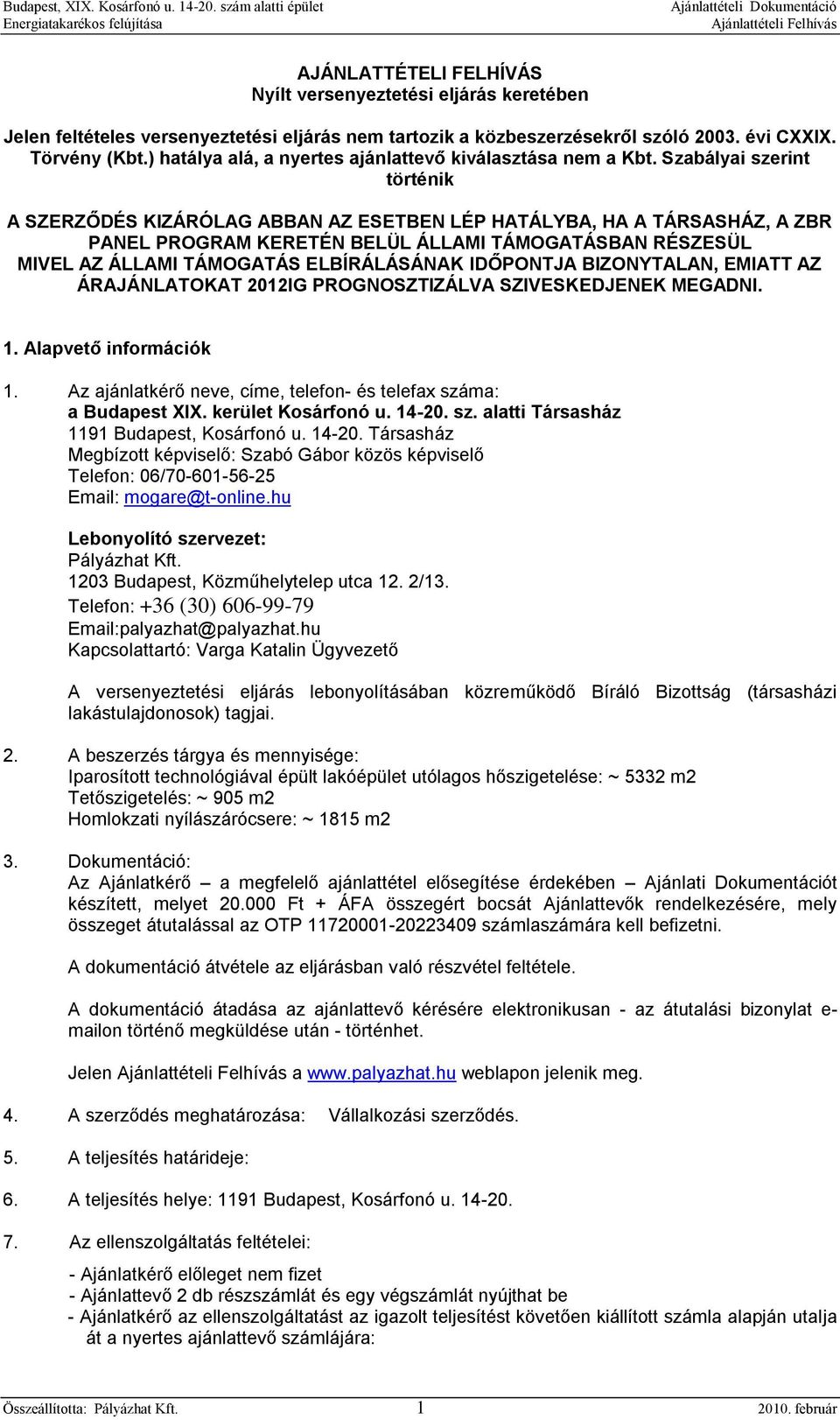 Szabályai szerint történik A SZERZŐDÉS KIZÁRÓLAG ABBAN AZ ESETBEN LÉP HATÁLYBA, HA A TÁRSASHÁZ, A ZBR PANEL PROGRAM KERETÉN BELÜL ÁLLAMI TÁMOGATÁSBAN RÉSZESÜL MIVEL AZ ÁLLAMI TÁMOGATÁS ELBÍRÁLÁSÁNAK