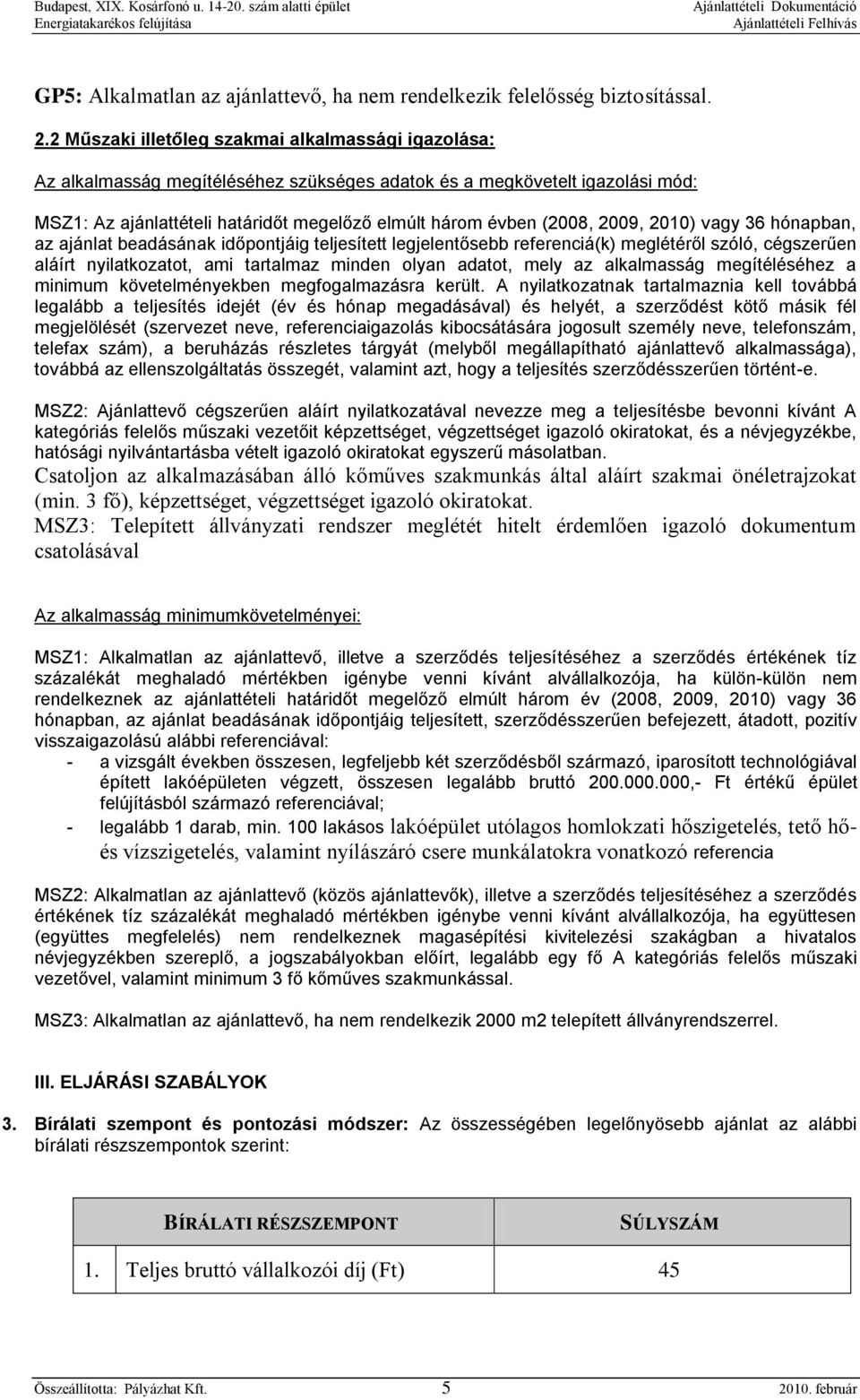 2009, 2010) vagy 36 hónapban, az ajánlat beadásának időpontjáig teljesített legjelentősebb referenciá(k) meglétéről szóló, cégszerűen aláírt nyilatkozatot, ami tartalmaz minden olyan adatot, mely az