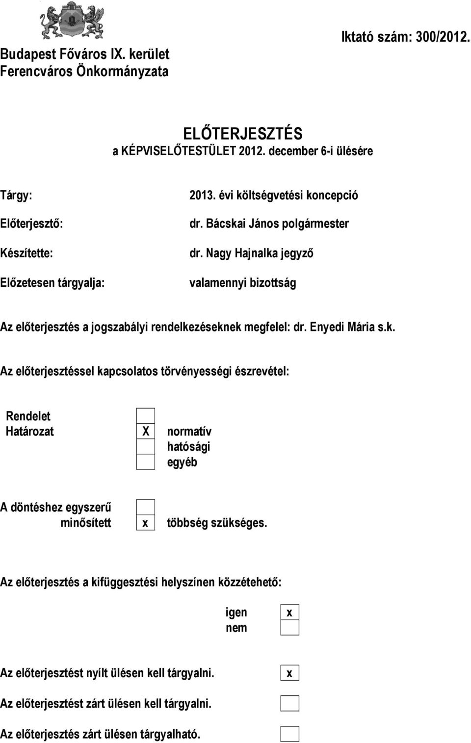 Nagy Hajnalka jegyző valamennyi bizottság Az előterjesztés a jogszabályi rendelkezéseknek megfelel: dr. Enyedi Mária s.k. Az előterjesztéssel kapcsolatos törvényességi észrevétel: Rendelet Határozat X normatív hatósági egyéb A döntéshez egyszerű minősített x többség szükséges.