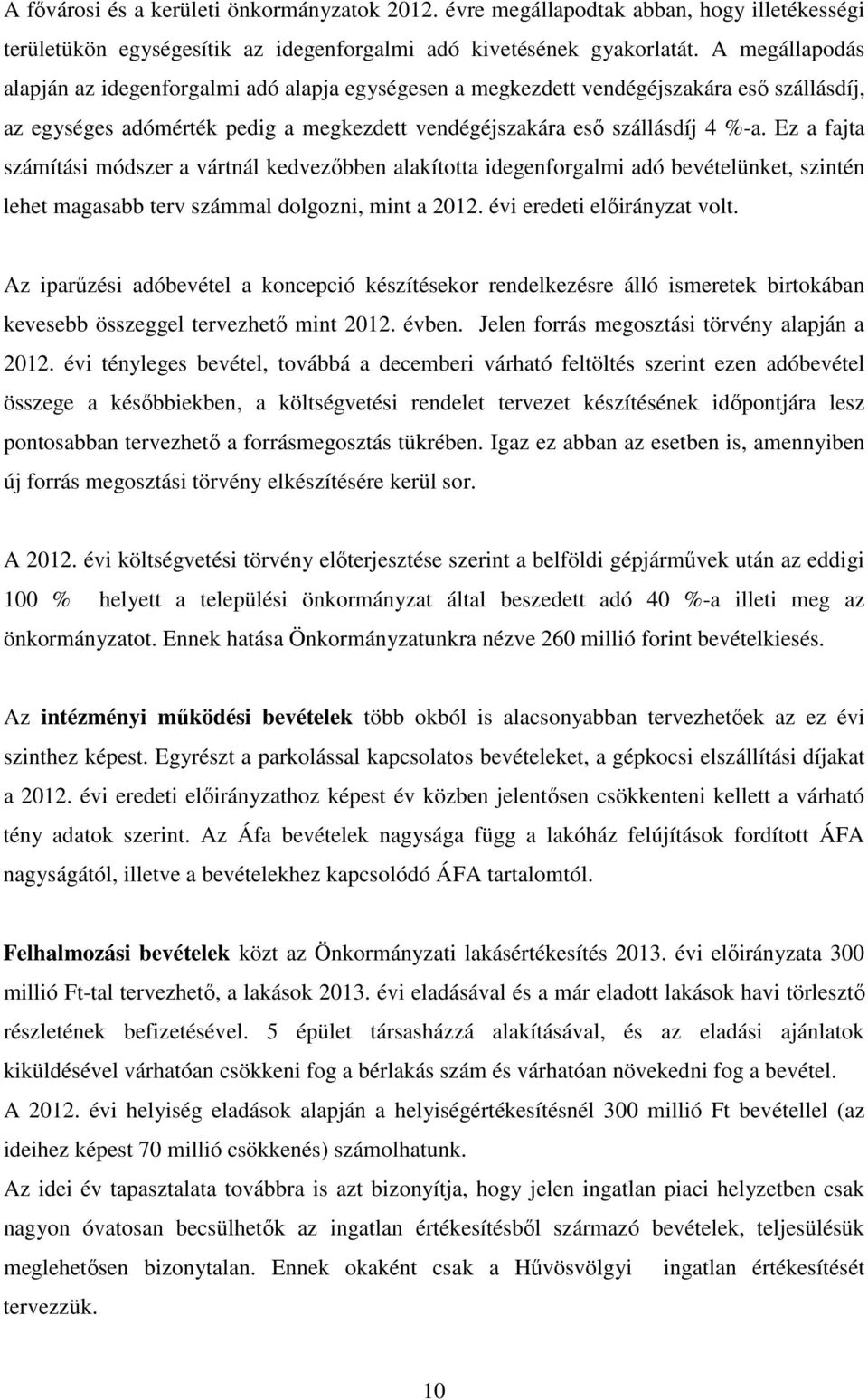 Ez a fajta számítási módszer a vártnál kedvezőbben alakította idegenforgalmi adó bevételünket, szintén lehet magasabb terv számmal dolgozni, mint a 2012. évi eredeti előirányzat volt.