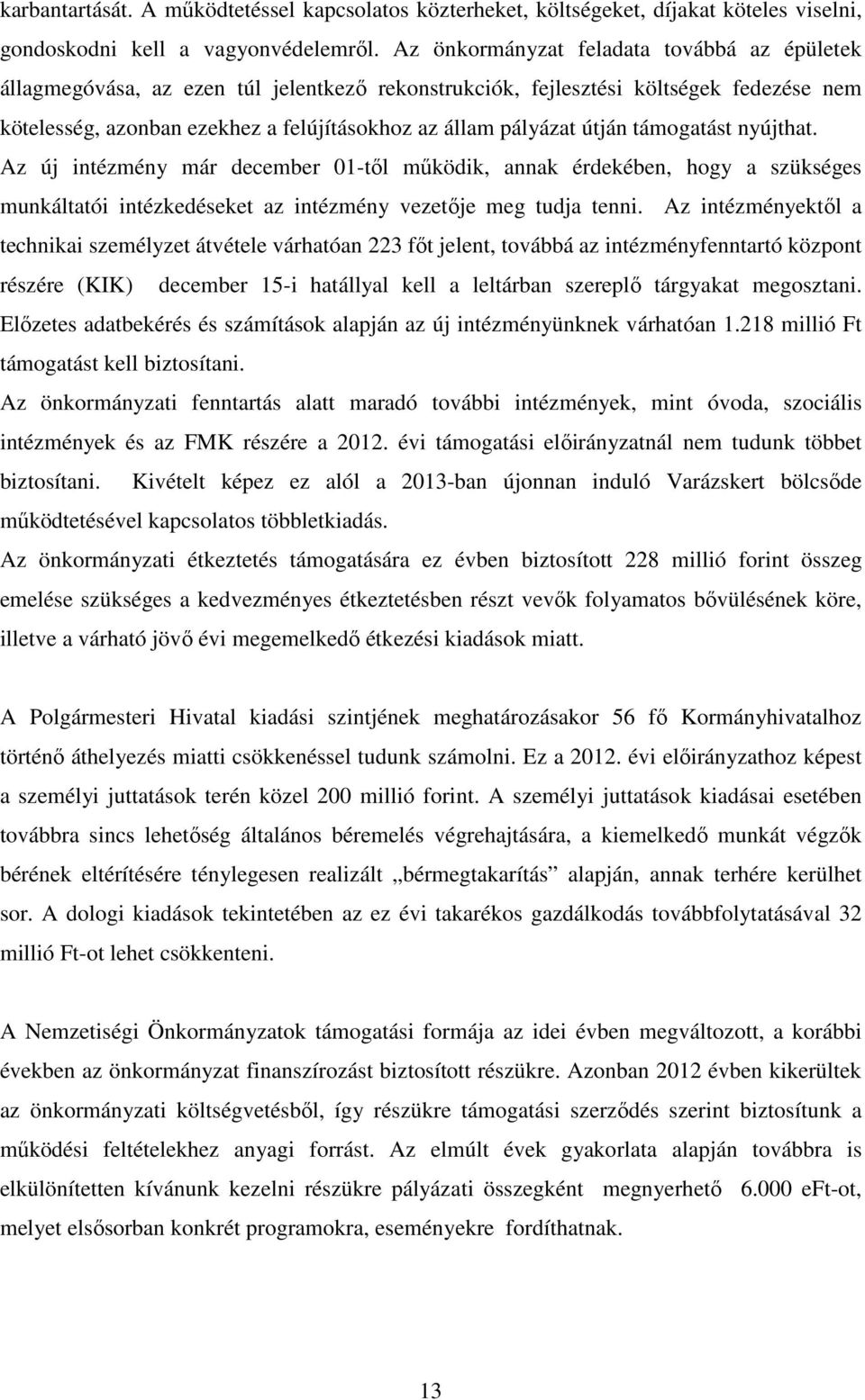 útján támogatást nyújthat. Az új intézmény már december 01-től működik, annak érdekében, hogy a szükséges munkáltatói intézkedéseket az intézmény vezetője meg tudja tenni.