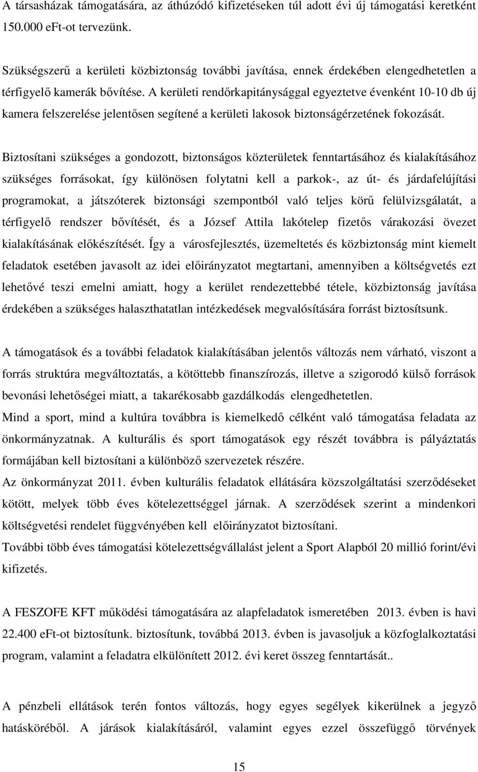 A kerületi rendőrkapitánysággal egyeztetve évenként 10-10 db új kamera felszerelése jelentősen segítené a kerületi lakosok biztonságérzetének fokozását.