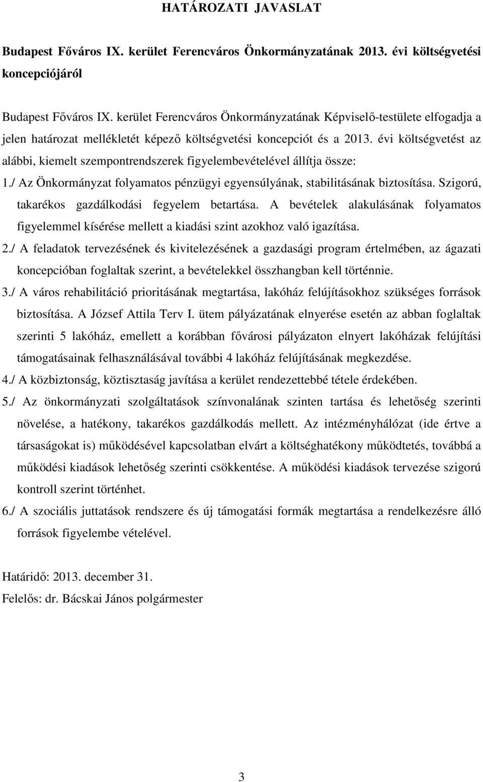 évi költségvetést az alábbi, kiemelt szempontrendszerek figyelembevételével állítja össze: 1./ Az Önkormányzat folyamatos pénzügyi egyensúlyának, stabilitásának biztosítása.