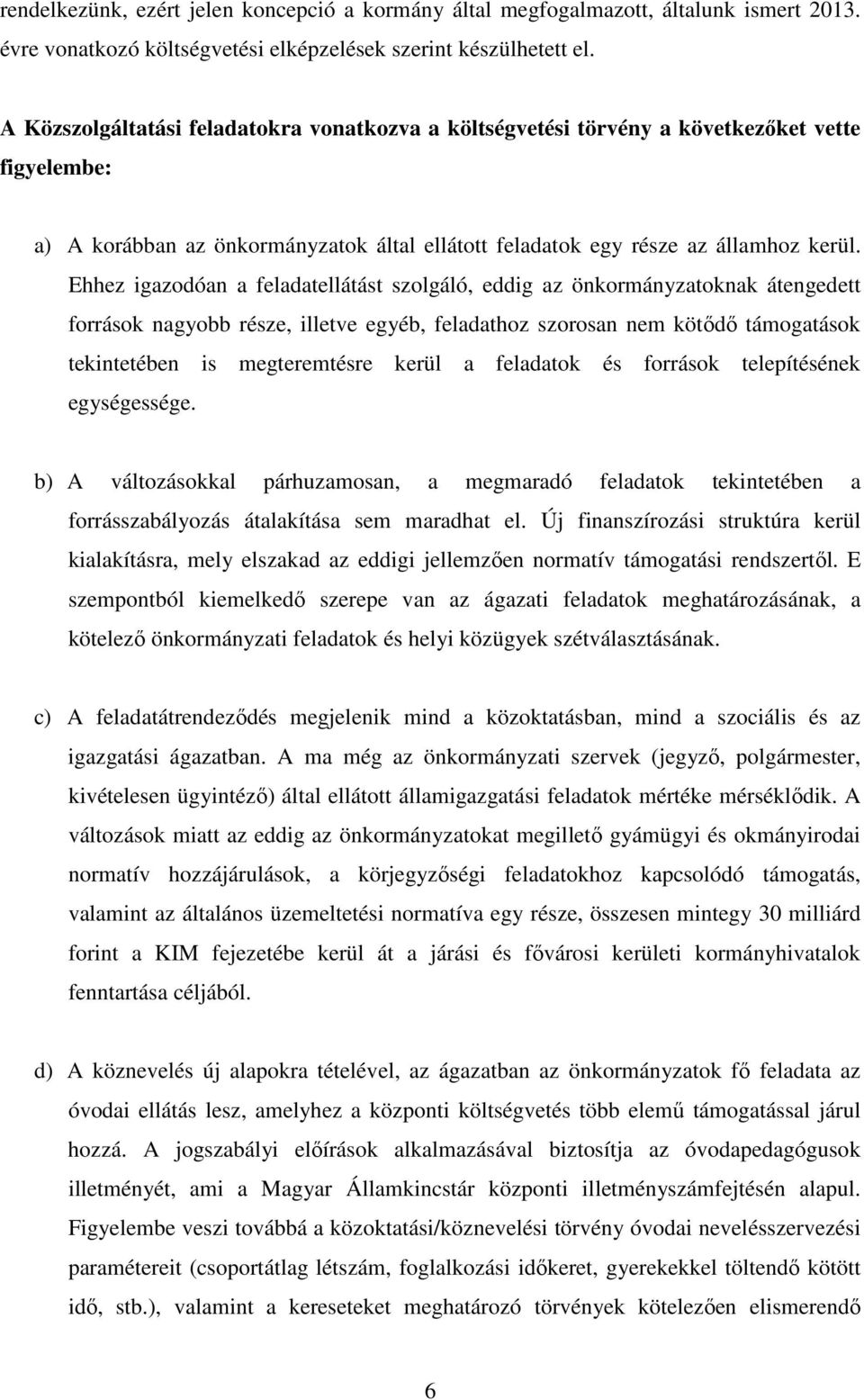 Ehhez igazodóan a feladatellátást szolgáló, eddig az önkormányzatoknak átengedett források nagyobb része, illetve egyéb, feladathoz szorosan nem kötődő támogatások tekintetében is megteremtésre kerül