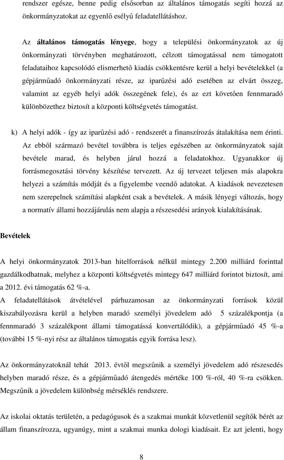 csökkentésre kerül a helyi bevételekkel (a gépjárműadó önkormányzati része, az iparűzési adó esetében az elvárt összeg, valamint az egyéb helyi adók összegének fele), és az ezt követően fennmaradó