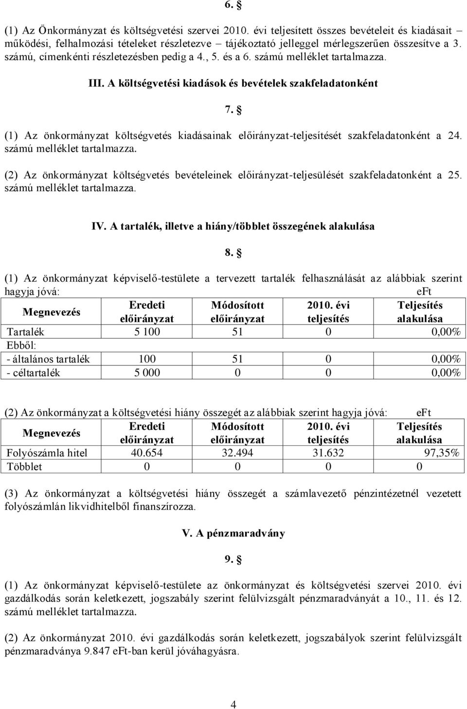 (1) Az önkormányzat költségvetés kiadásainak előirányzat-teljesítését szakfeladatonként a 24. számú melléklet tartalmazza.