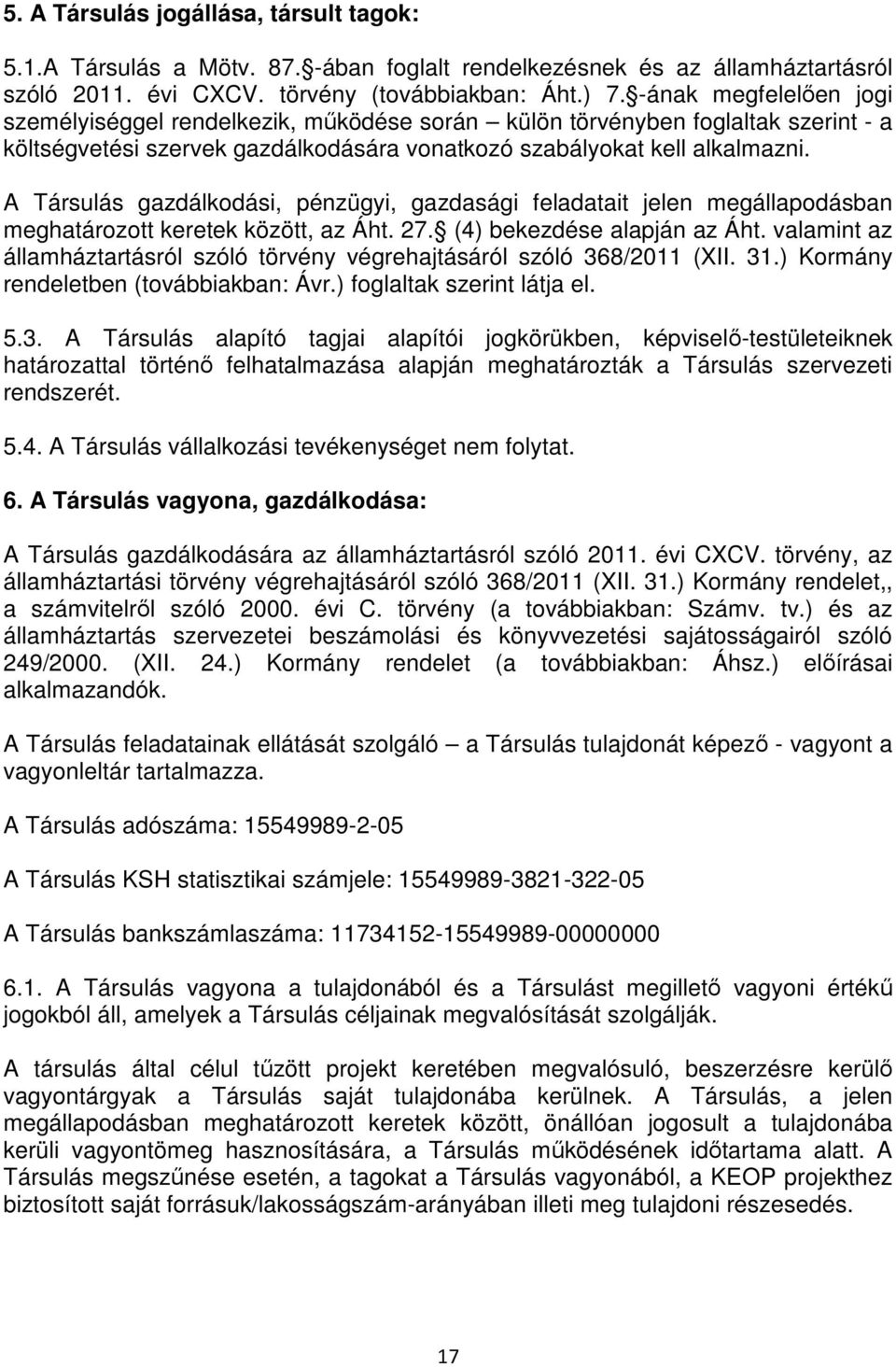 A Társulás gazdálkodási, pénzügyi, gazdasági feladatait jelen megállapodásban meghatározott keretek között, az Áht. 27. (4) bekezdése alapján az Áht.