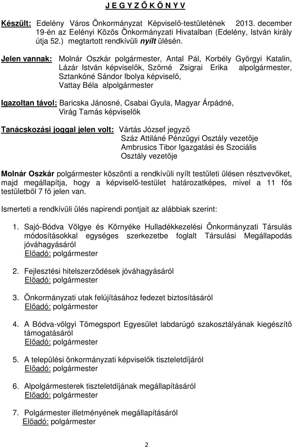 Jelen vannak: Molnár Oszkár, Antal Pál, Korbély Györgyi Katalin, Lázár István képviselők, Szőrné Zsigrai Erika al, Sztankóné Sándor Ibolya képviselő, Vattay Béla al Igazoltan távol: Baricska Jánosné,