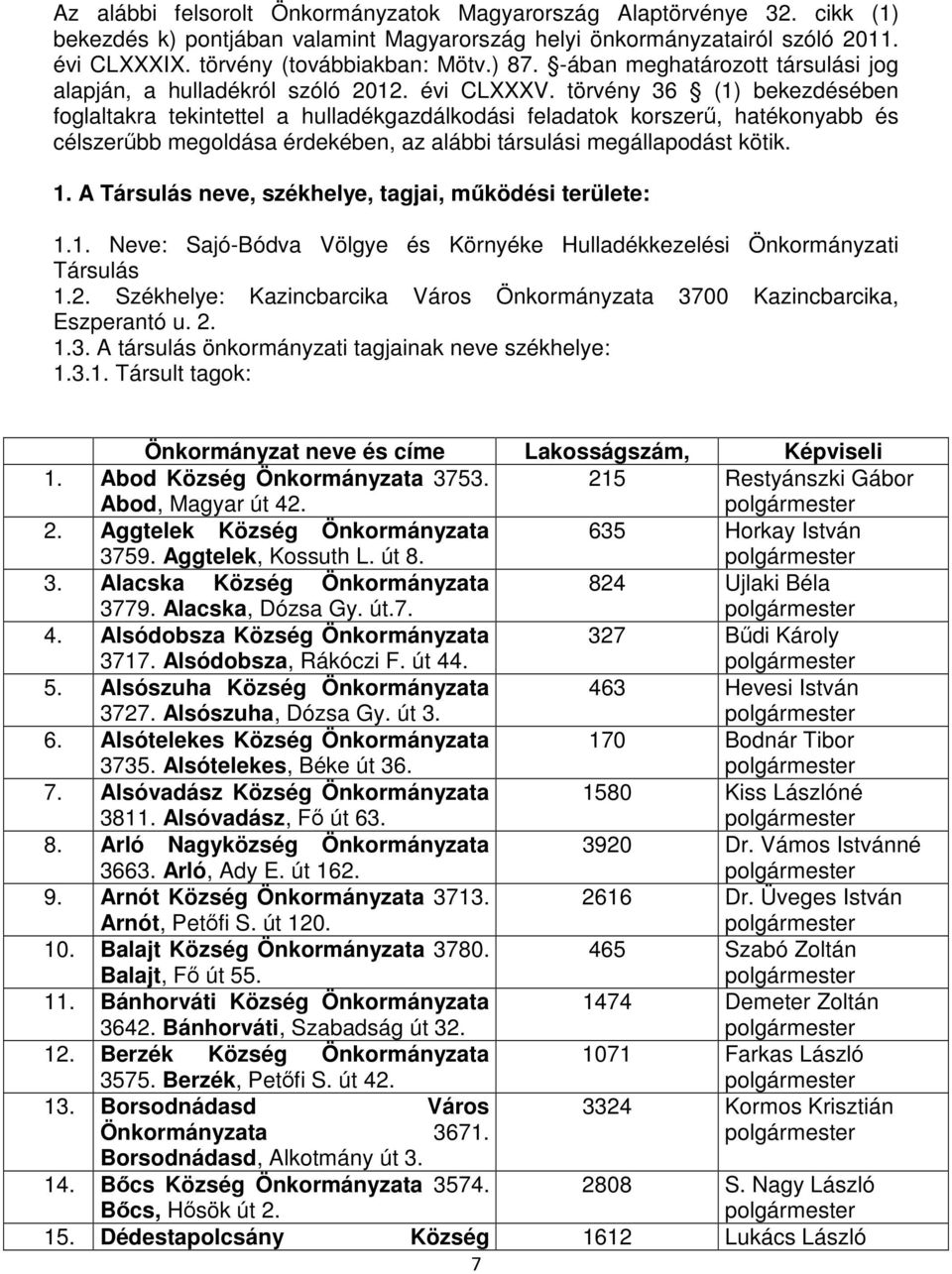 törvény 36 (1) bekezdésében foglaltakra tekintettel a hulladékgazdálkodási feladatok korszerű, hatékonyabb és célszerűbb megoldása érdekében, az alábbi társulási megállapodást kötik. 1.