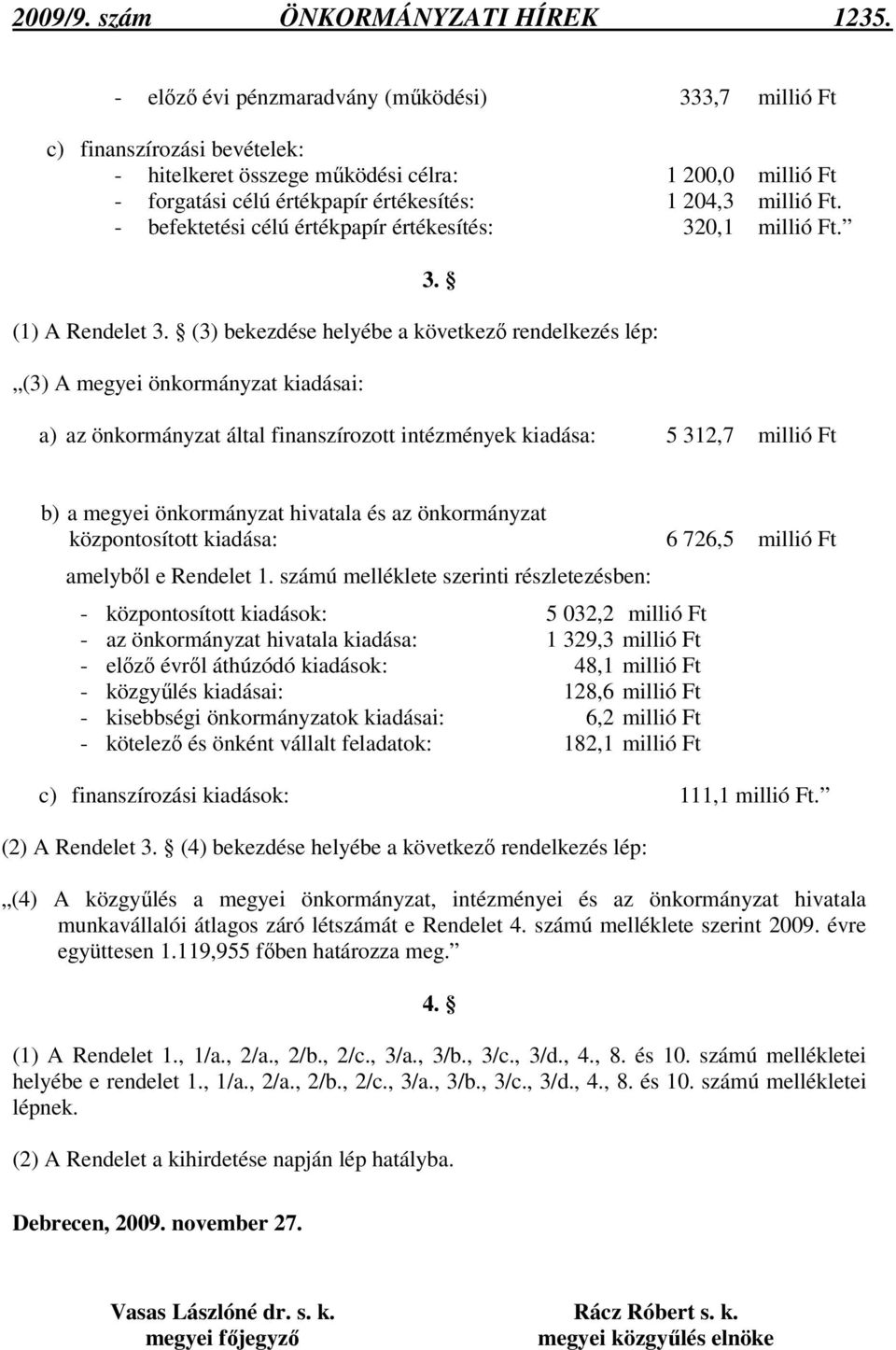 - befektetési célú értékpapír értékesítés: 320,1 millió Ft. 3. (1) A Rendelet 3.