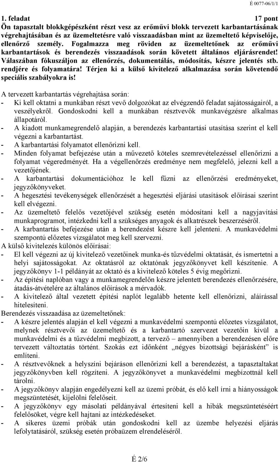 Válaszában fókuszáljon az ellenőrzés, dokumentálás, módosítás, készre jelentés stb. rendjére és folyamatára! Térjen ki a külső kivitelező alkalmazása során követendő speciális szabályokra is!