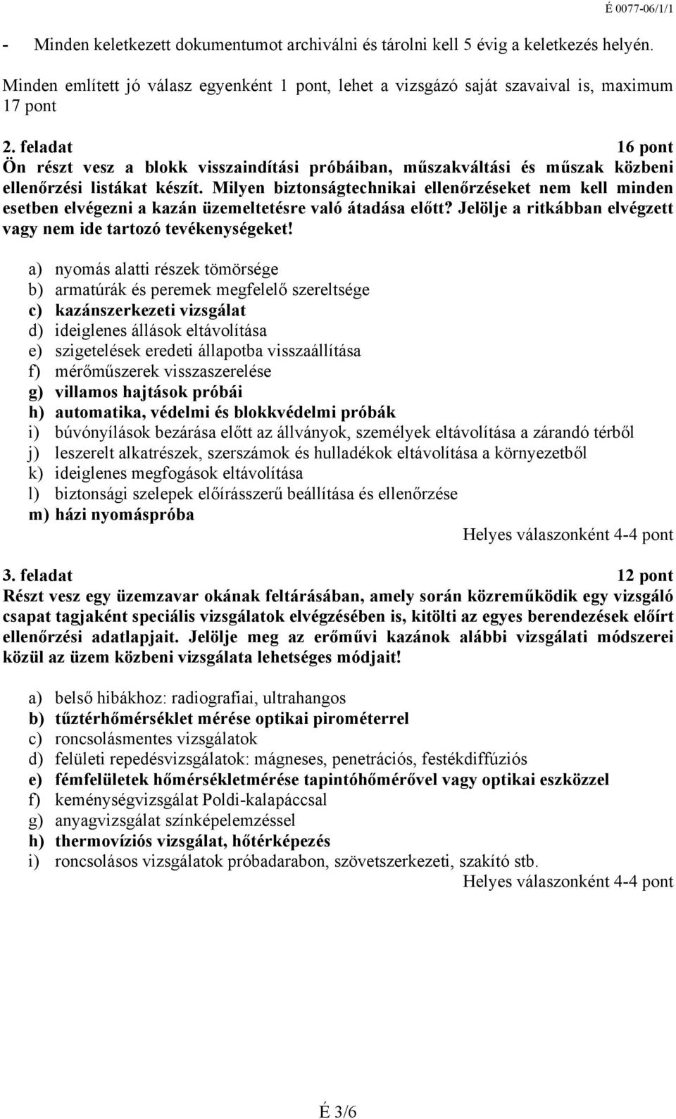 Milyen biztonságtechnikai ellenőrzéseket nem kell minden esetben elvégezni a kazán üzemeltetésre való átadása előtt? Jelölje a ritkábban elvégzett vagy nem ide tartozó tevékenységeket!