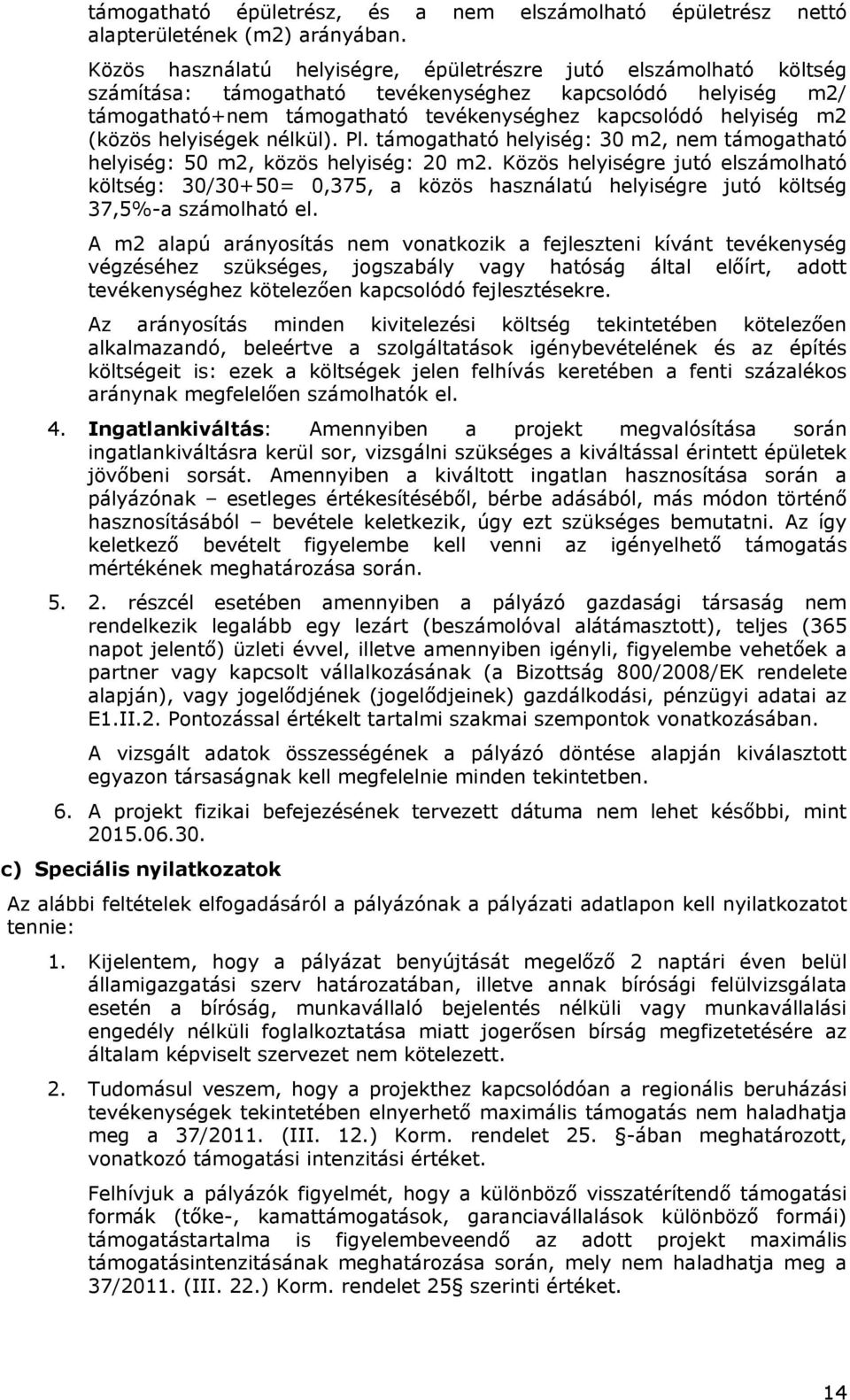 (közös helyiségek nélkül). Pl. támogatható helyiség: 30 m2, nem támogatható helyiség: 50 m2, közös helyiség: 20 m2.