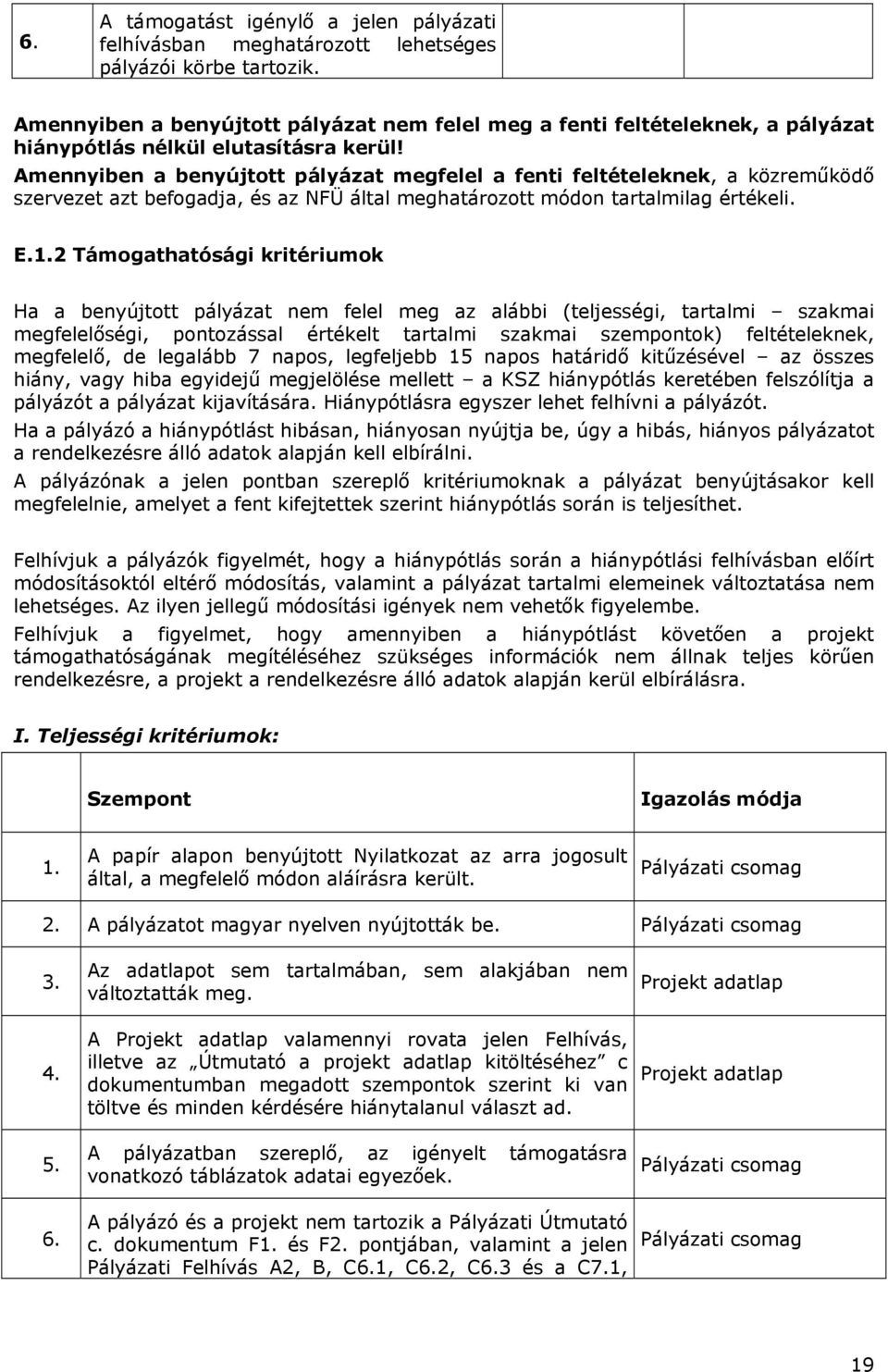 Amennyiben a benyújtott pályázat megfelel a fenti feltételeknek, a közreműködő szervezet azt befogadja, és az NFÜ által meghatározott módon tartalmilag értékeli. E.1.