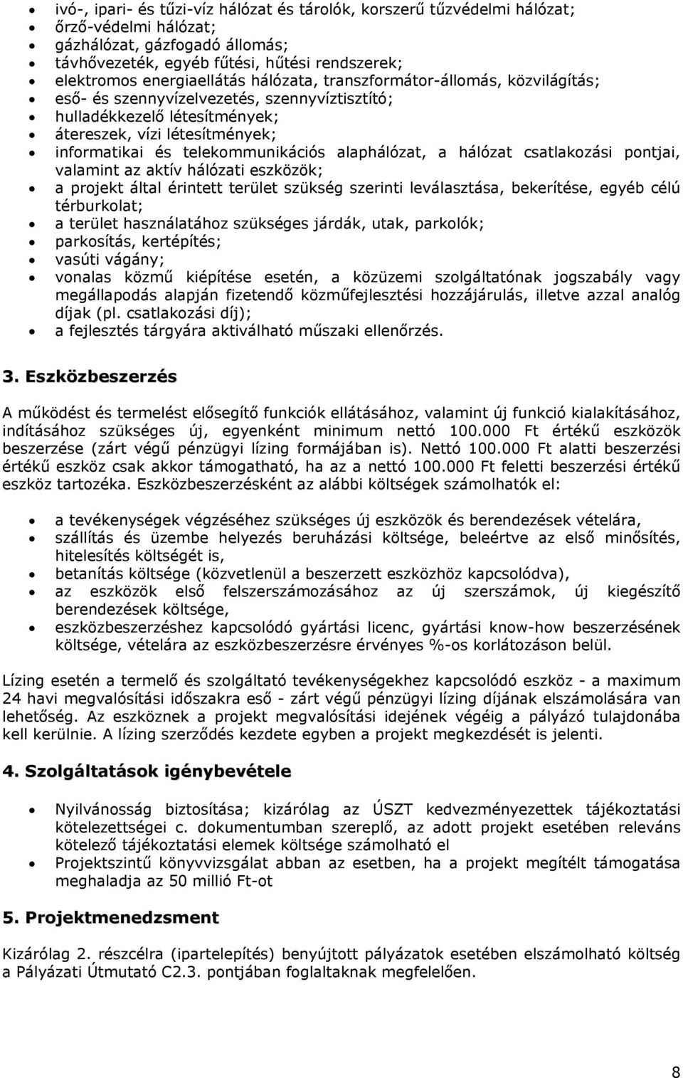 alaphálózat, a hálózat csatlakozási pontjai, valamint az aktív hálózati eszközök; a projekt által érintett terület szükség szerinti leválasztása, bekerítése, egyéb célú térburkolat; a terület