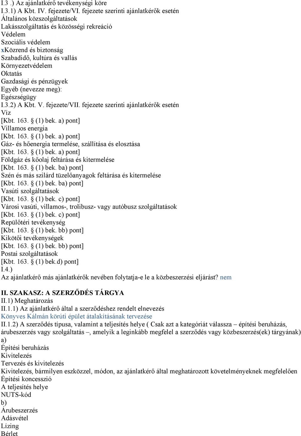 Környezetvédelem Oktatás Gazdasági és pénzügyek Egyéb (nevezze meg): Egészségügy I.3.2) A Kbt. V. fejezete/vii. fejezete szerinti ajánlatkérők esetén Víz [Kbt. 163. (1) bek.