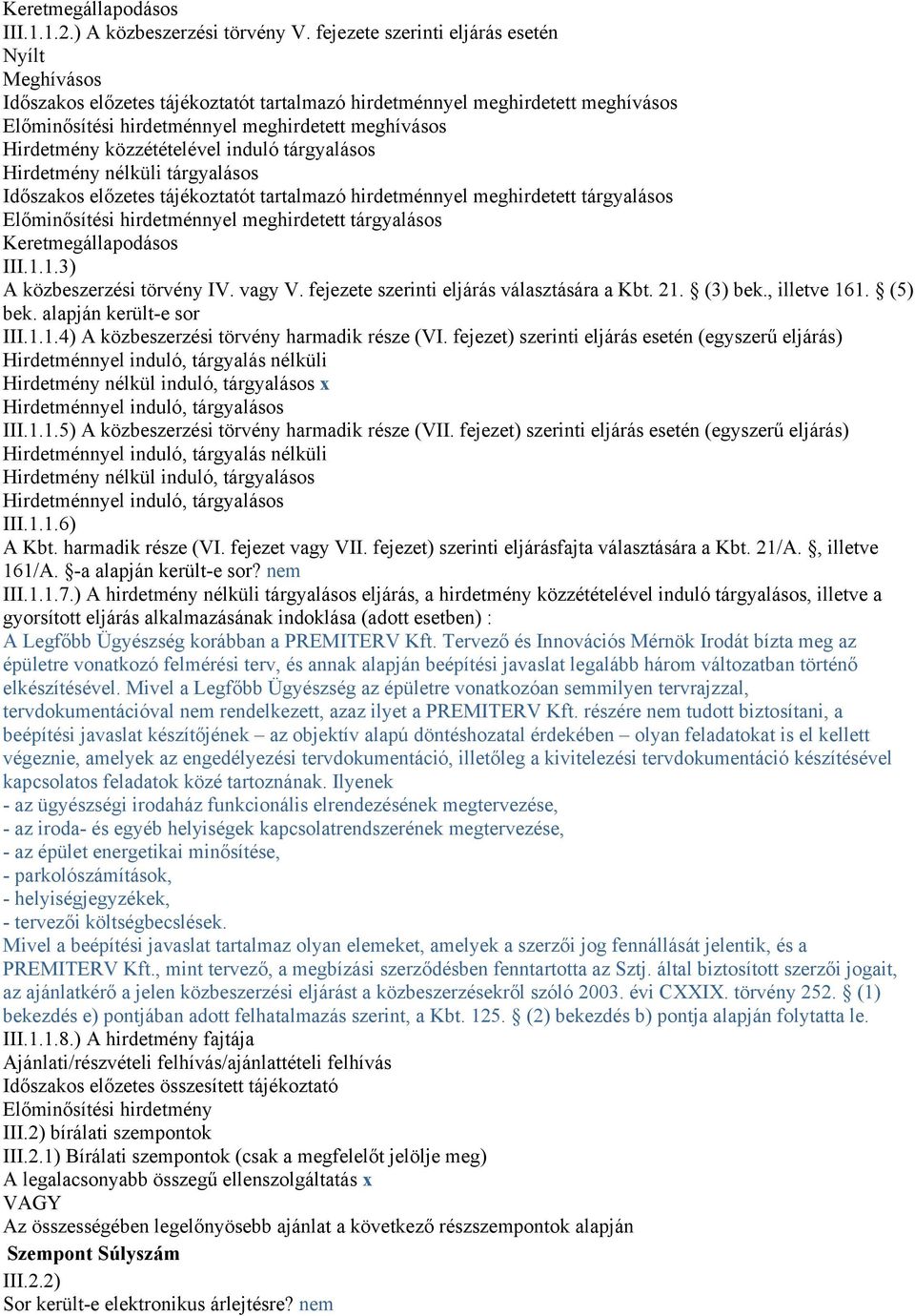 közzétételével induló tárgyalásos Hirdetmény nélküli tárgyalásos Időszakos előzetes tájékoztatót tartalmazó hirdetménnyel meghirdetett tárgyalásos Előminősítési hirdetménnyel meghirdetett tárgyalásos