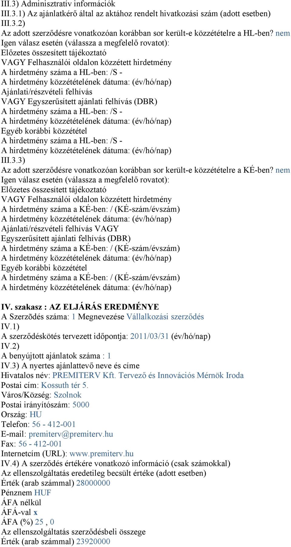 VAGY Egyszerűsített ajánlati felhívás (DBR) A hirdetmény száma a HL-ben: /S - Egyéb korábbi közzététel A hirdetmény száma a HL-ben: /S - III.3.