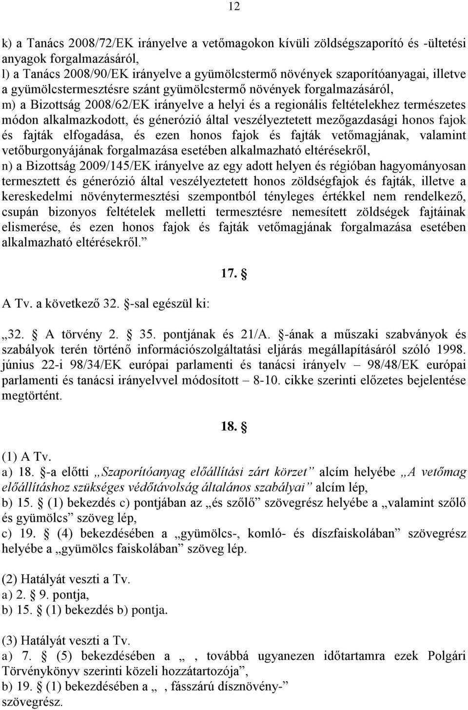 veszélyeztetett mezőgazdasági honos fajok és fajták elfogadása, és ezen honos fajok és fajták vetőmagjának, valamint vetőburgonyájának forgalmazása esetében alkalmazható eltérésekről, n) a Bizottság