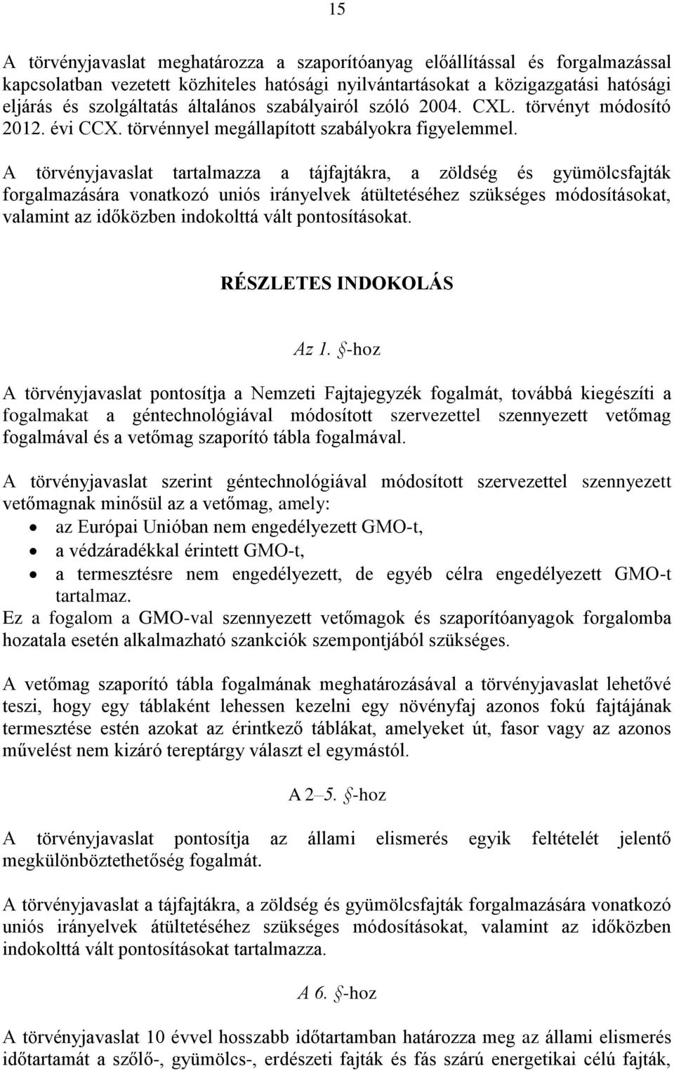 A törvényjavaslat tartalmazza a tájfajtákra, a zöldség és gyümölcsfajták forgalmazására vonatkozó uniós irányelvek átültetéséhez szükséges módosításokat, valamint az időközben indokolttá vált