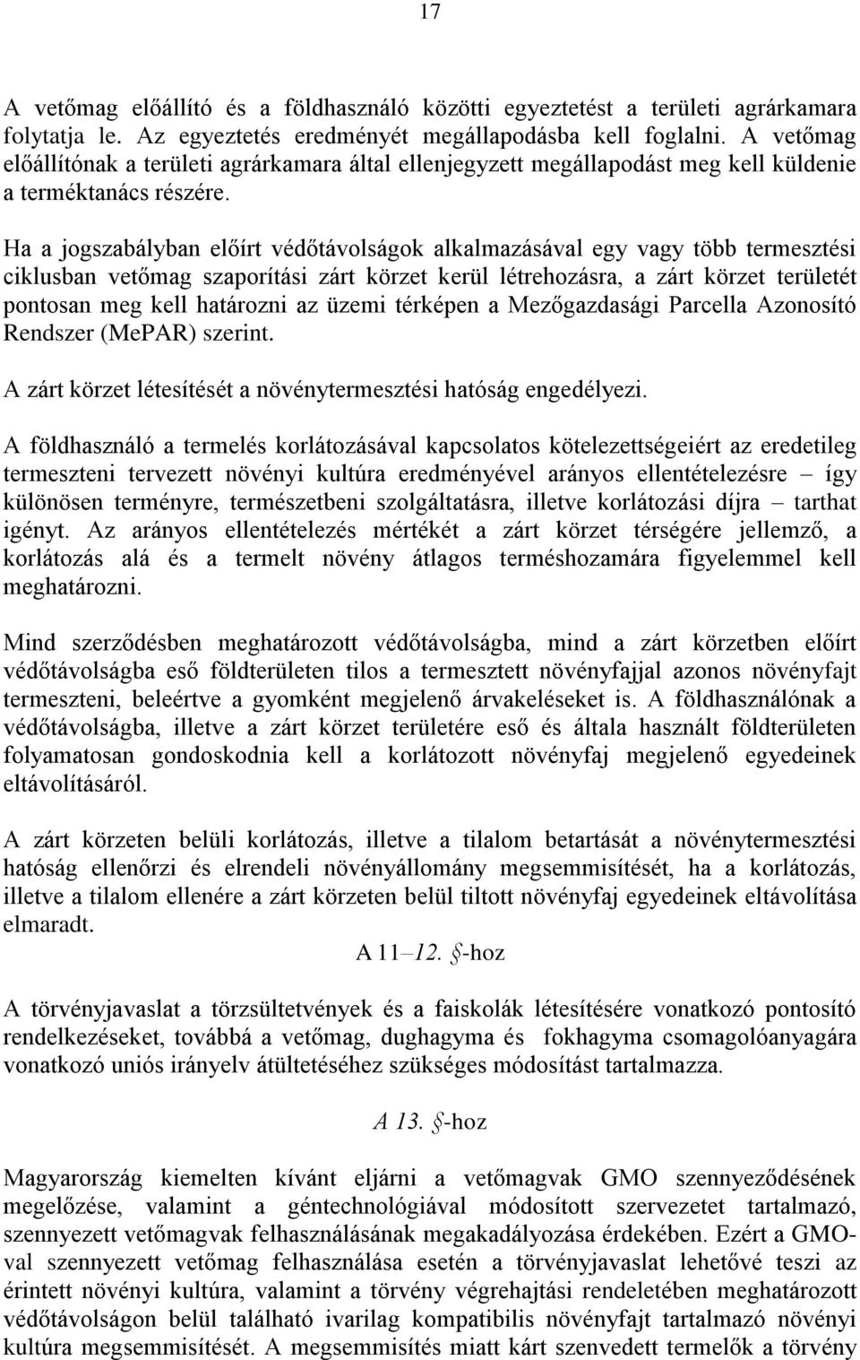 Ha a jogszabályban előírt védőtávolságok alkalmazásával egy vagy több termesztési ciklusban vetőmag szaporítási zárt körzet kerül létrehozásra, a zárt körzet területét pontosan meg kell határozni az