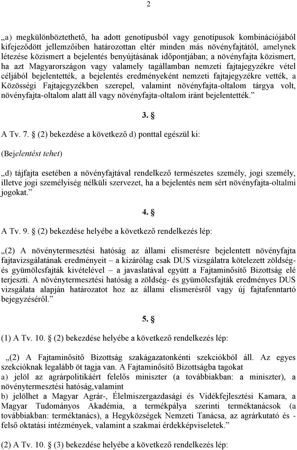 fajtajegyzékre vették, a Közösségi Fajtajegyzékben szerepel, valamint növényfajta-oltalom tárgya volt, növényfajta-oltalom alatt áll vagy növényfajta-oltalom iránt bejelentették. 3. A Tv. 7.