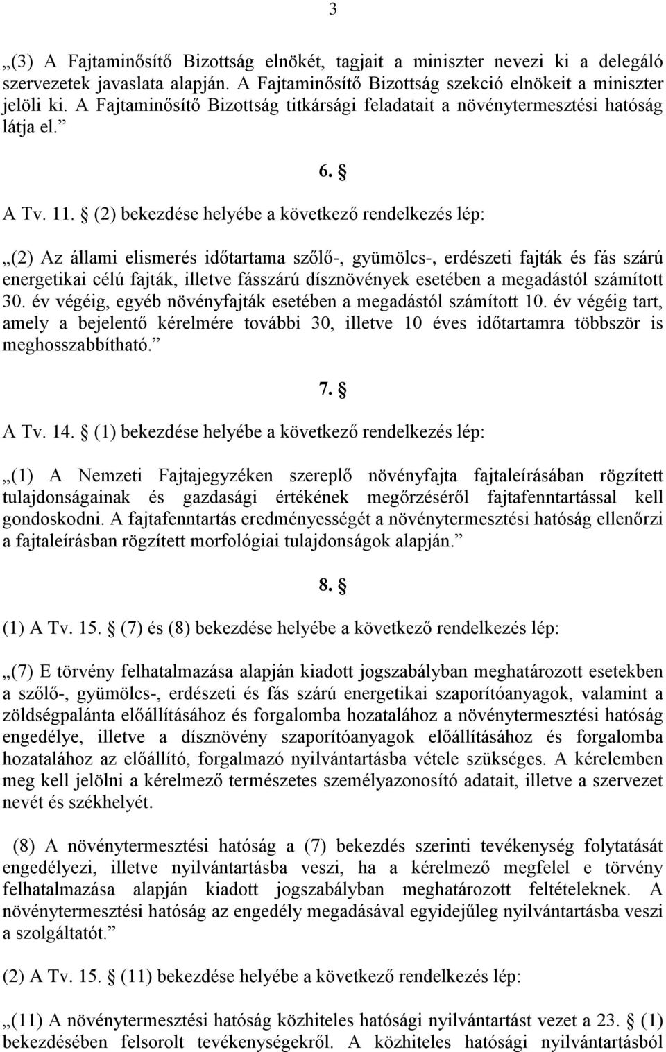 (2) bekezdése helyébe a következő rendelkezés lép: (2) Az állami elismerés időtartama szőlő-, gyümölcs-, erdészeti fajták és fás szárú energetikai célú fajták, illetve fásszárú dísznövények esetében