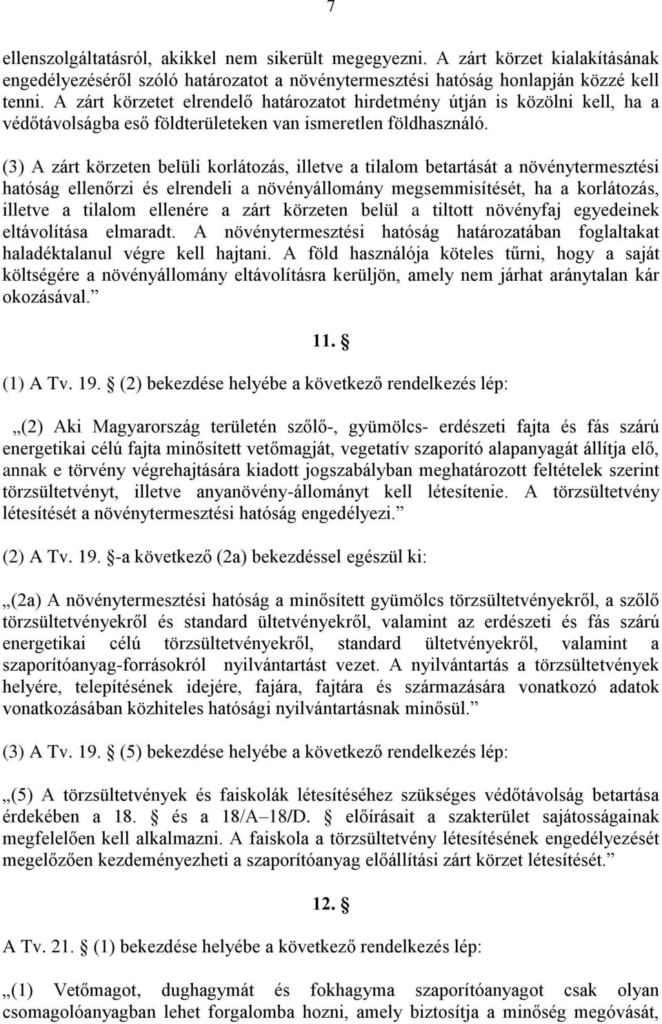 (3) A zárt körzeten belüli korlátozás, illetve a tilalom betartását a növénytermesztési hatóság ellenőrzi és elrendeli a növényállomány megsemmisítését, ha a korlátozás, illetve a tilalom ellenére a