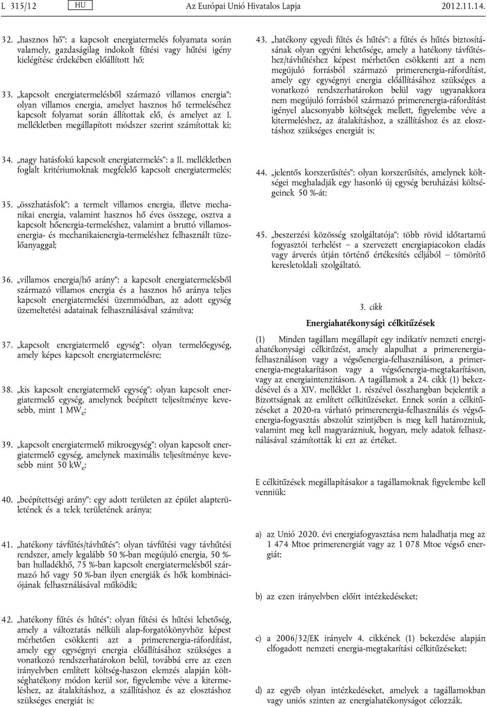 kapcsolt energiatermelésből származó villamos energia : olyan villamos energia, amelyet hasznos hő termeléséhez kapcsolt folyamat során állítottak elő, és amelyet az I.