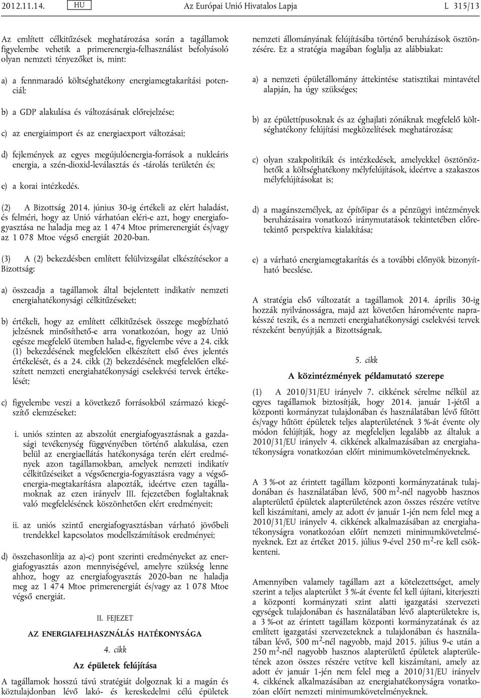 fennmaradó költséghatékony energiamegtakarítási potenciál; b) a GDP alakulása és változásának előrejelzése; c) az energiaimport és az energiaexport változásai; d) fejlemények az egyes