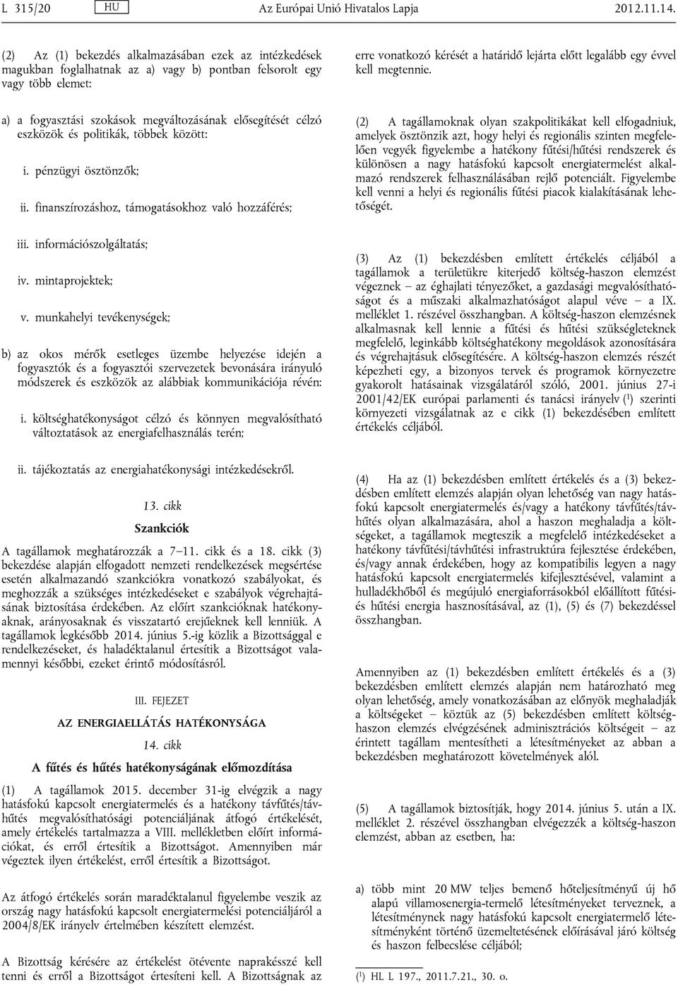 kell megtennie. a) a fogyasztási szokások megváltozásának elősegítését célzó eszközök és politikák, többek között: i. pénzügyi ösztönzők; ii.