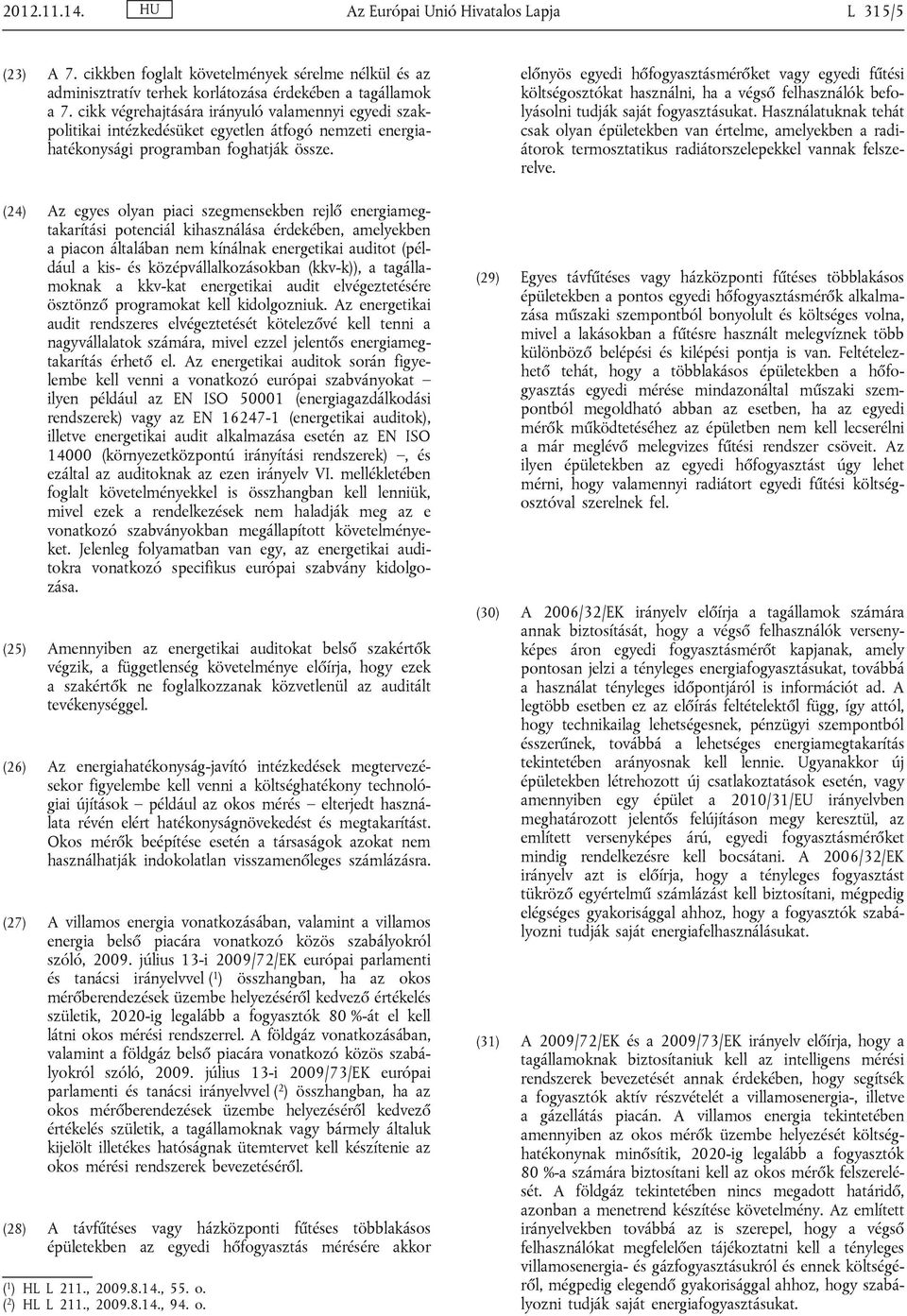 (24) Az egyes olyan piaci szegmensekben rejlő energiamegtakarítási potenciál kihasználása érdekében, amelyekben a piacon általában nem kínálnak energetikai auditot (például a kis- és