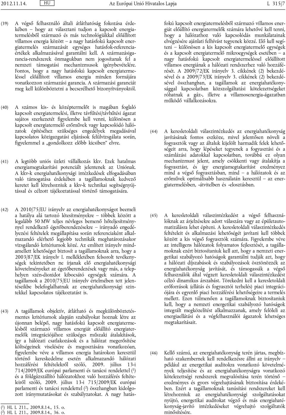 előállított villamos energia között a nagy hatásfokú kapcsolt energiatermelés származását egységes hatásfok-referenciaértékek alkalmazásával garantálni kell.