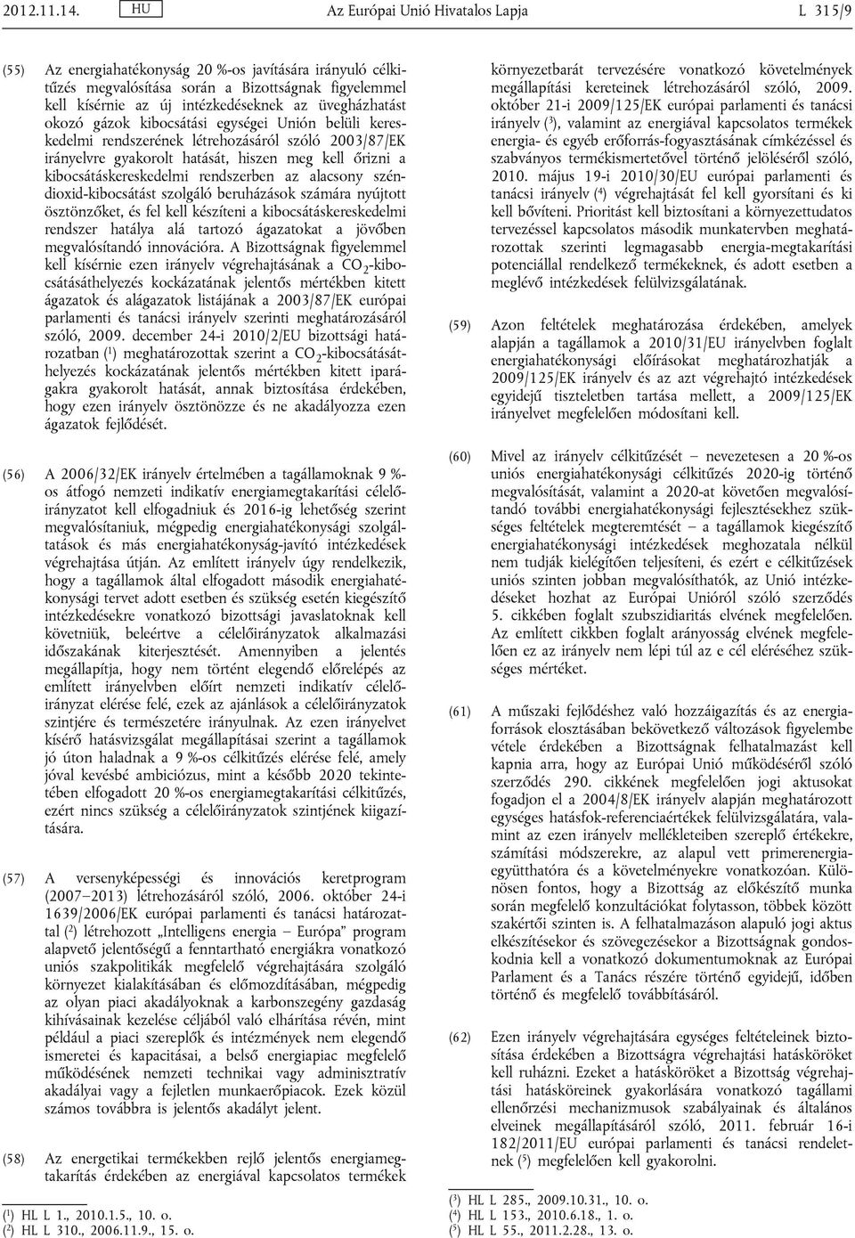 üvegházhatást okozó gázok kibocsátási egységei Unión belüli kereskedelmi rendszerének létrehozásáról szóló 2003/87/EK irányelvre gyakorolt hatását, hiszen meg kell őrizni a kibocsátáskereskedelmi