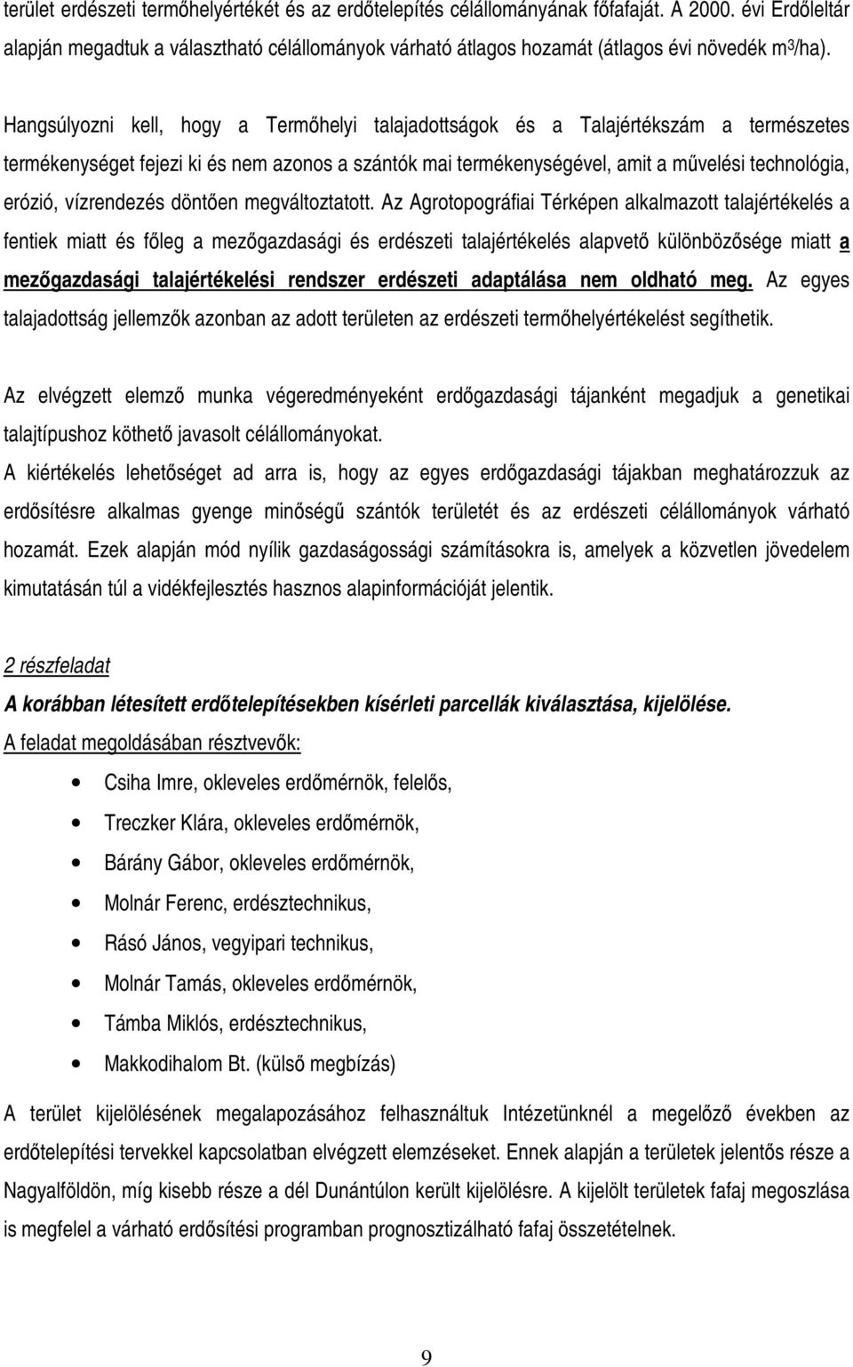 Hangsúlyozni kell, hogy a Termıhelyi talajadottságok és a Talajértékszám a természetes termékenységet fejezi ki és nem azonos a szántók mai termékenységével, amit a mővelési technológia, erózió,