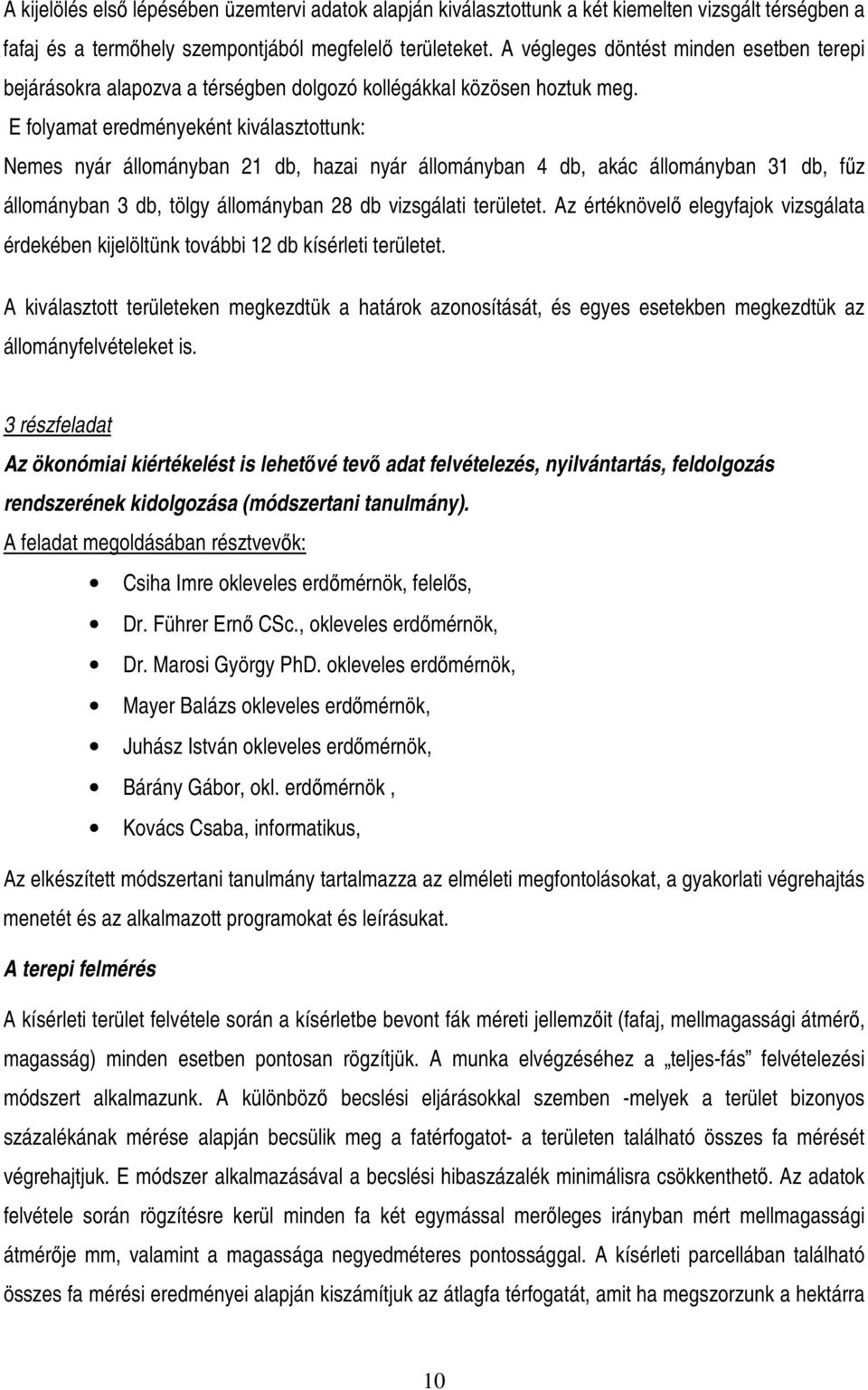 E folyamat eredményeként kiválasztottunk: Nemes nyár állományban 21 db, hazai nyár állományban 4 db, akác állományban 31 db, főz állományban 3 db, tölgy állományban 28 db vizsgálati területet.