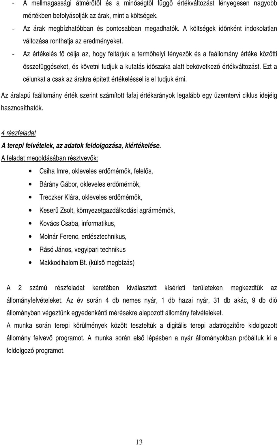 - Az értékelés fı célja az, hogy feltárjuk a termıhelyi tényezık és a faállomány értéke közötti összefüggéseket, és követni tudjuk a kutatás idıszaka alatt bekövetkezı értékváltozást.