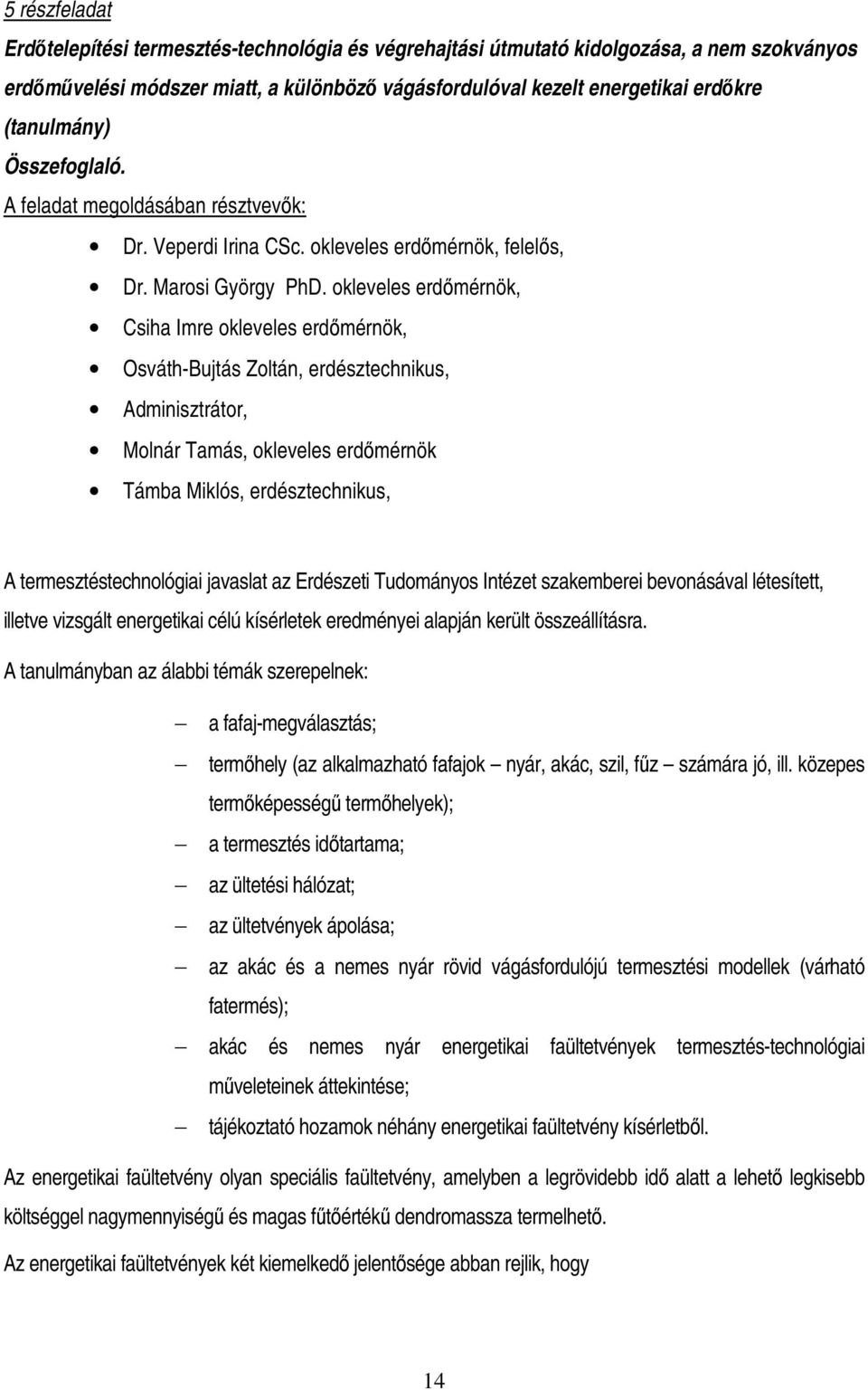 okleveles erdımérnök, Csiha Imre okleveles erdımérnök, Osváth-Bujtás Zoltán, erdésztechnikus, Adminisztrátor, Molnár Tamás, okleveles erdımérnök Támba Miklós, erdésztechnikus, A