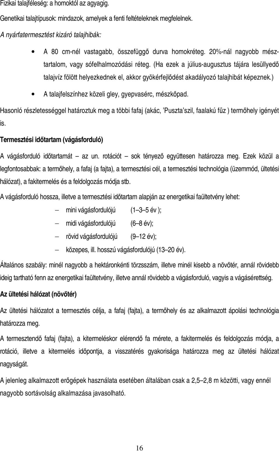 (Ha ezek a július-augusztus tájára lesüllyedı talajvíz fölött helyezkednek el, akkor gyökérfejlıdést akadályozó talajhibát képeznek.) A talajfelszínhez közeli gley, gyepvasérc, mészkıpad.