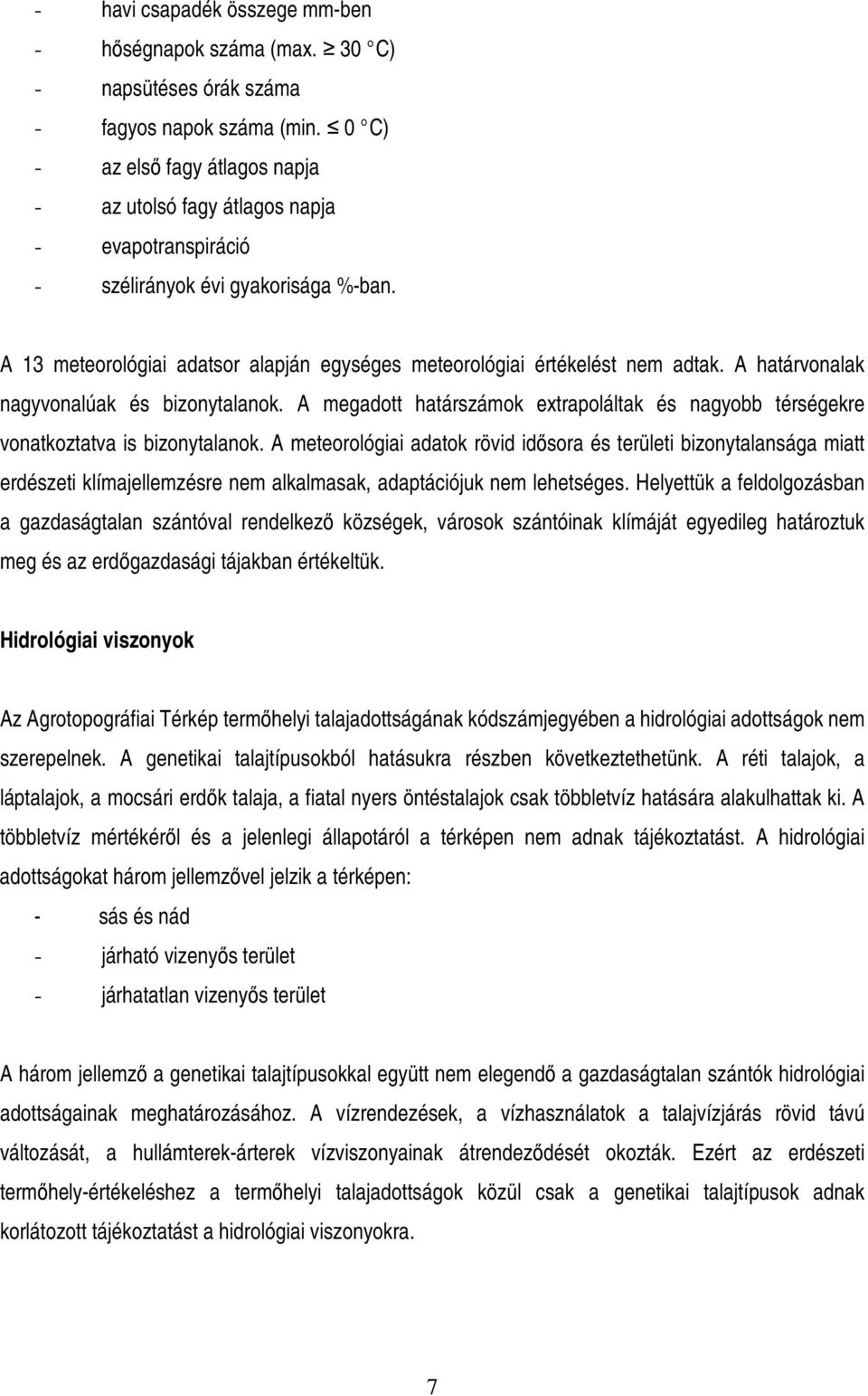 A 13 meteorológiai adatsor alapján egységes meteorológiai értékelést nem adtak. A határvonalak nagyvonalúak és bizonytalanok.