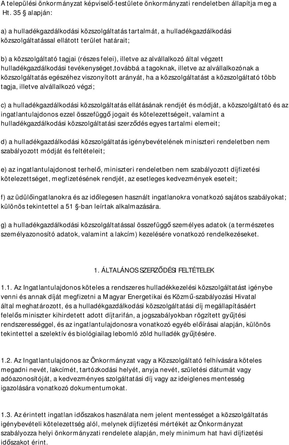 alvállalkozó által végzett hulladékgazdálkodási tevékenységet,továbbá a tagoknak, illetve az alvállalkozónak a közszolgáltatás egészéhez viszonyított arányát, ha a közszolgáltatást a közszolgáltató