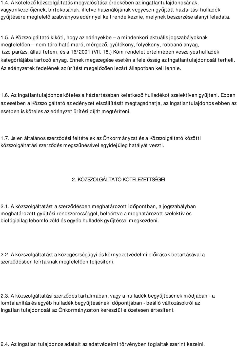 A Közszolgáltató kiköti, hogy az edényekbe a mindenkori aktuális jogszabályoknak megfelel en nem tárolható maró, mérgez, gyúlékony, folyékony, robbanó anyag, izzó parázs, állati tetem, és a 16/2001