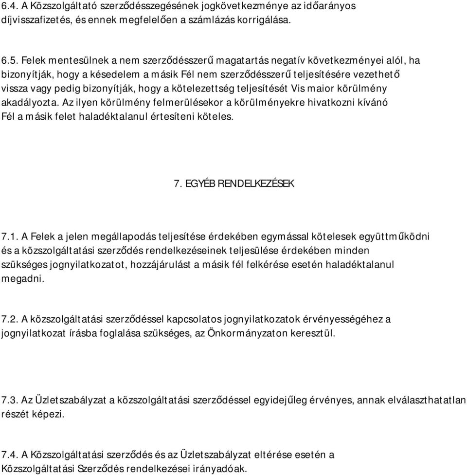 a kötelezettség teljesítését Vis maior körülmény akadályozta. Az ilyen körülmény felmerülésekor a körülményekre hivatkozni kívánó Fél a másik felet haladéktalanul értesíteni köteles. 7.