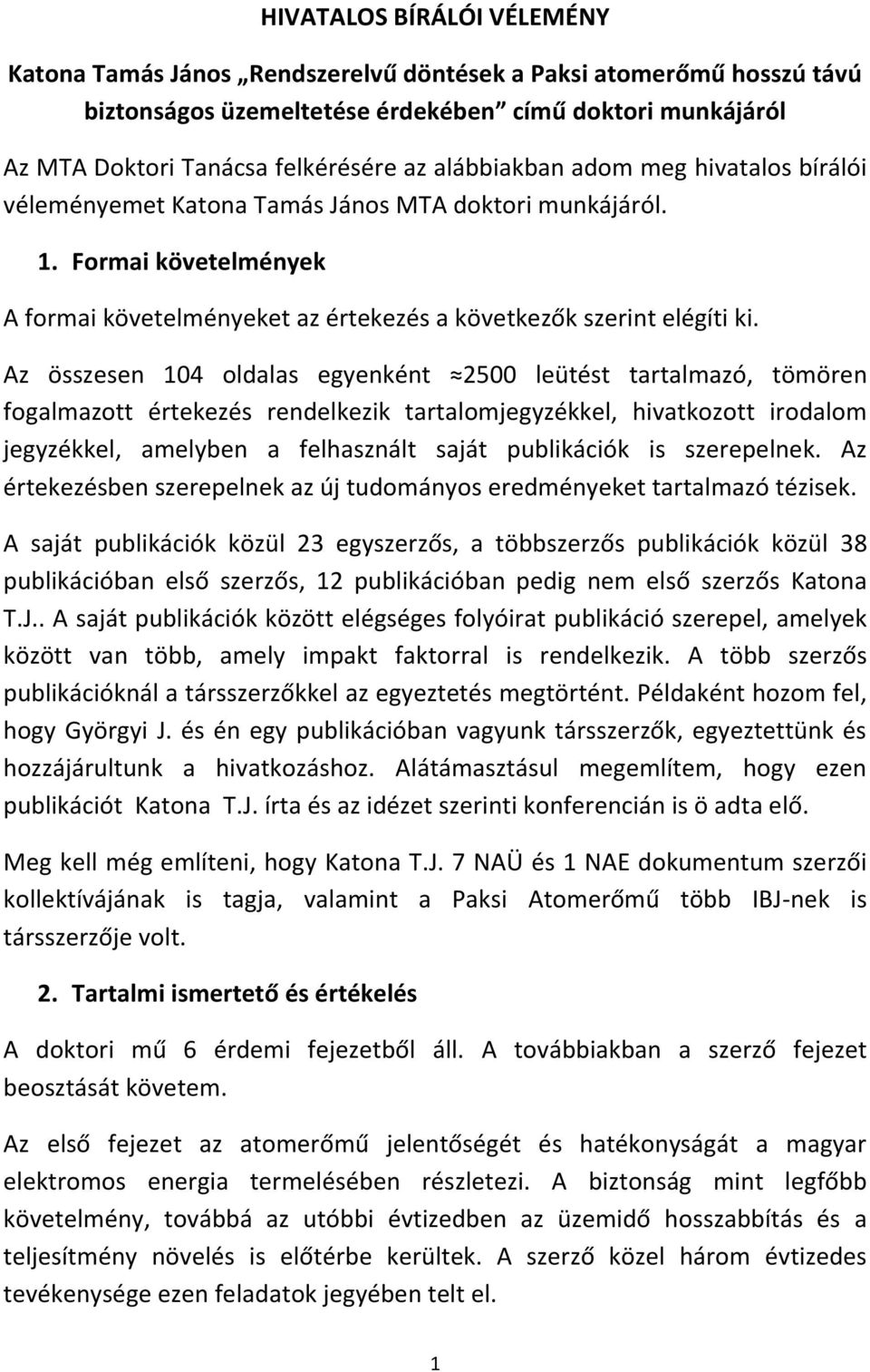 Az összesen 104 oldalas egyenként 2500 leütést tartalmazó, tömören fogalmazott értekezés rendelkezik tartalomjegyzékkel, hivatkozott irodalom jegyzékkel, amelyben a felhasznált saját publikációk is