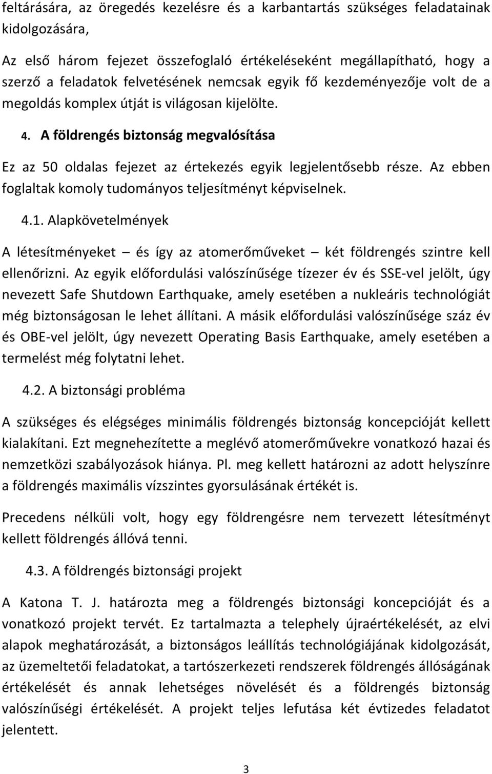 Az ebben foglaltak komoly tudományos teljesítményt képviselnek. 4.1. Alapkövetelmények A létesítményeket és így az atomerőműveket két földrengés szintre kell ellenőrizni.