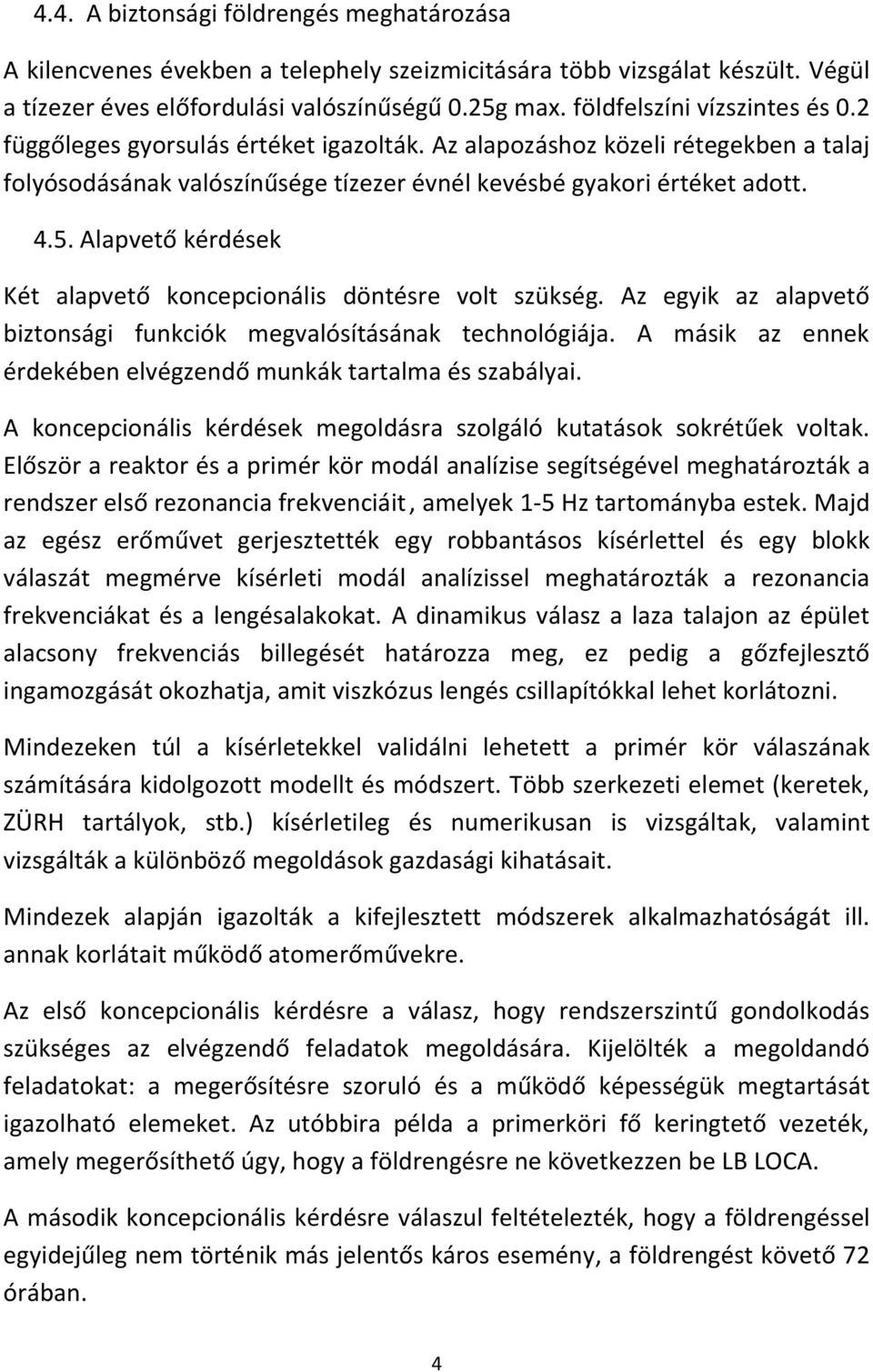 Alapvető kérdések Két alapvető koncepcionális döntésre volt szükség. Az egyik az alapvető biztonsági funkciók megvalósításának technológiája.