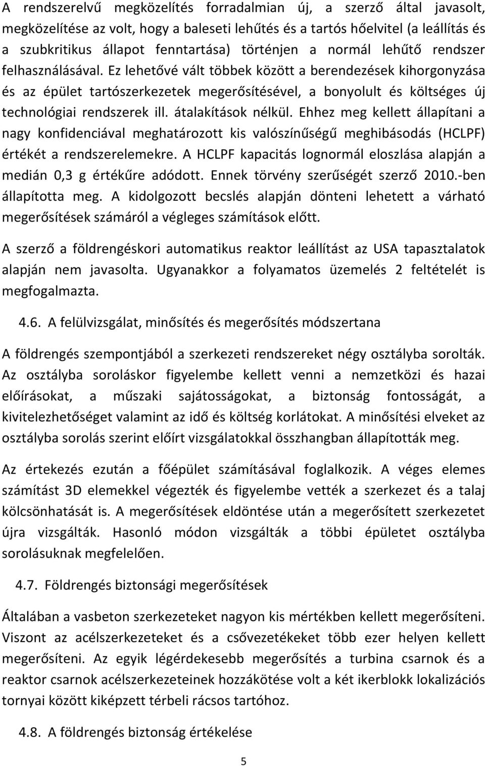 Ez lehetővé vált többek között a berendezések kihorgonyzása és az épület tartószerkezetek megerősítésével, a bonyolult és költséges új technológiai rendszerek ill. átalakítások nélkül.